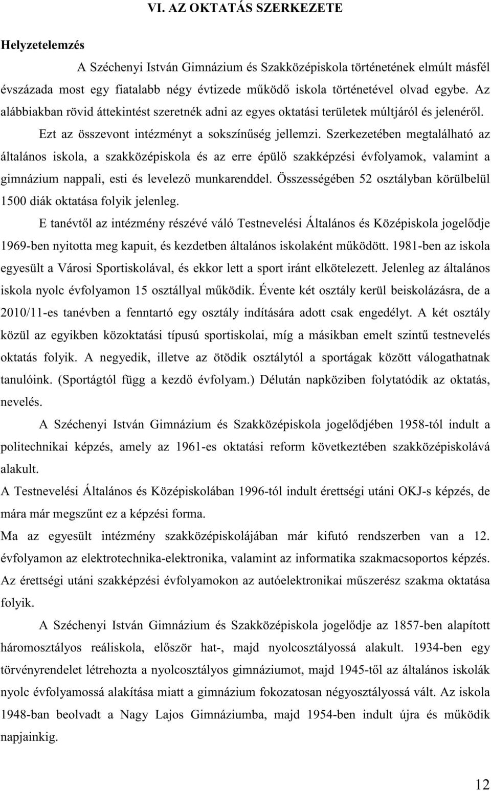 Szerkezetében megtalálható az általános iskola, a szakközépiskola és az erre épül szakképzési évfolyamok, valamint a gimnázium nappali, esti és levelez munkarenddel.