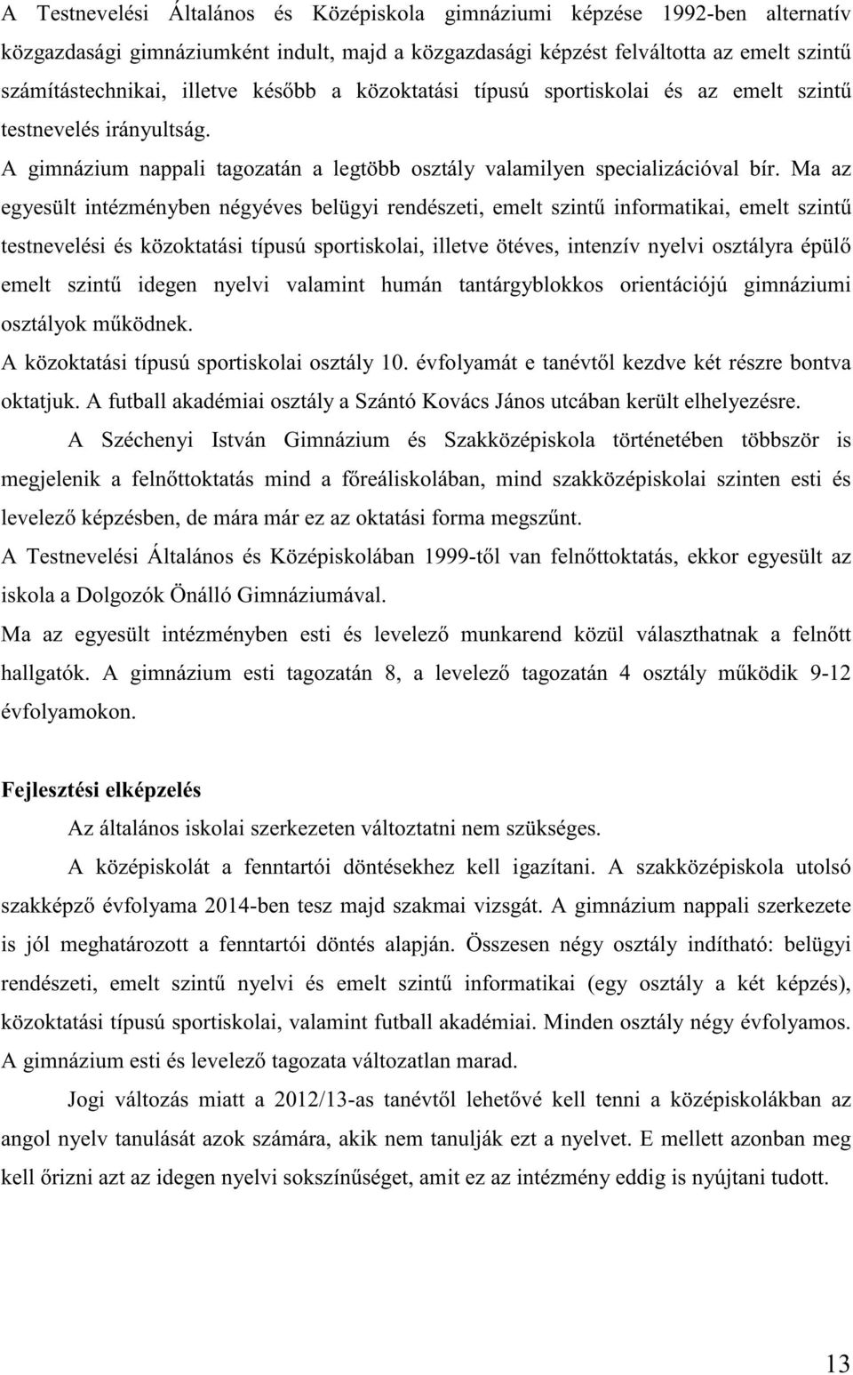 Ma az egyesült intézményben négyéves belügyi rendészeti, emelt szint informatikai, emelt szint testnevelési és közoktatási típusú sportiskolai, illetve ötéves, intenzív nyelvi osztályra épül emelt