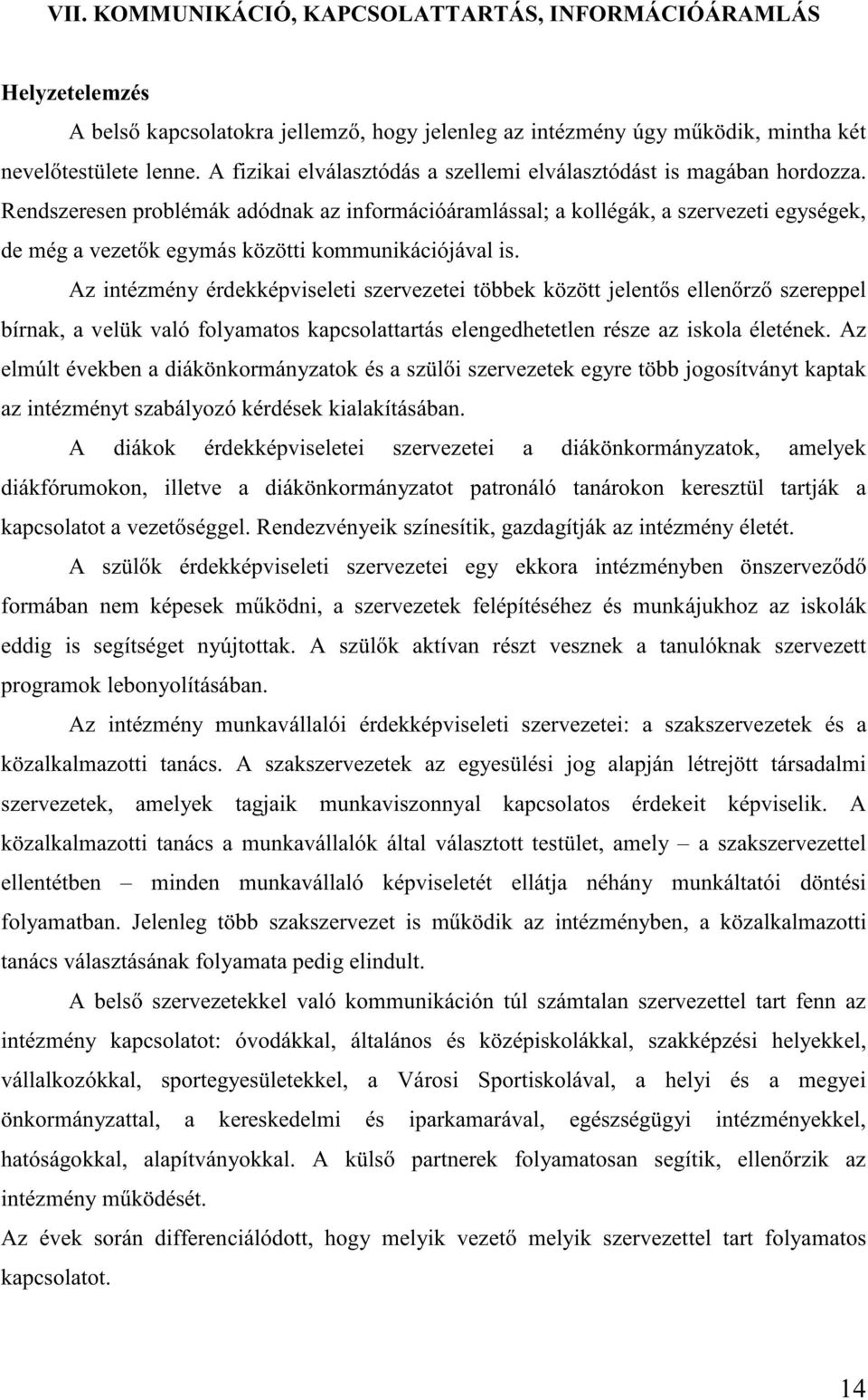 Rendszeresen problémák adódnak az információáramlással; a kollégák, a szervezeti egységek, de még a vezet k egymás közötti kommunikációjával is.