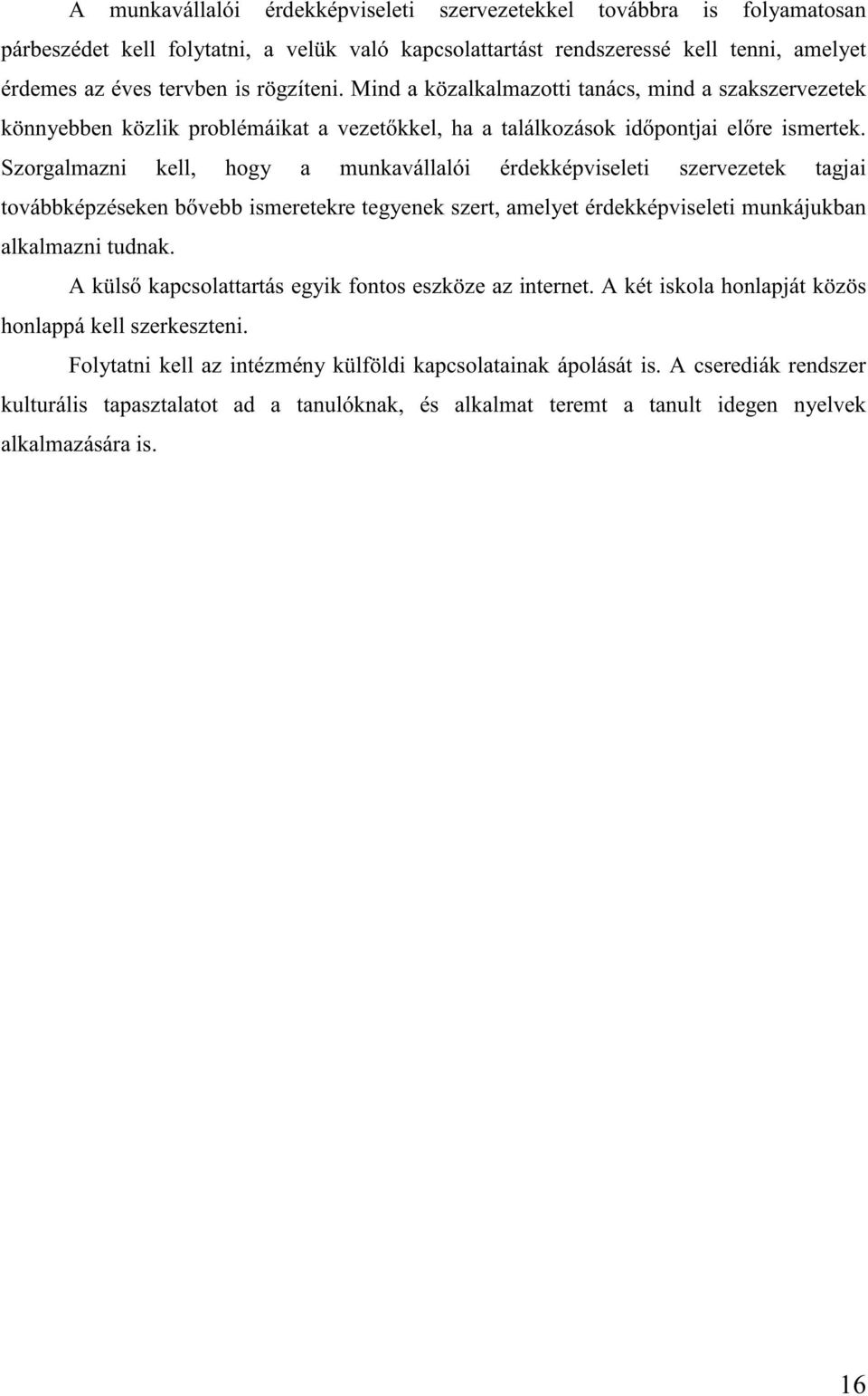 Szorgalmazni kell, hogy a munkavállalói érdekképviseleti szervezetek tagjai továbbképzéseken b vebb ismeretekre tegyenek szert, amelyet érdekképviseleti munkájukban alkalmazni tudnak.