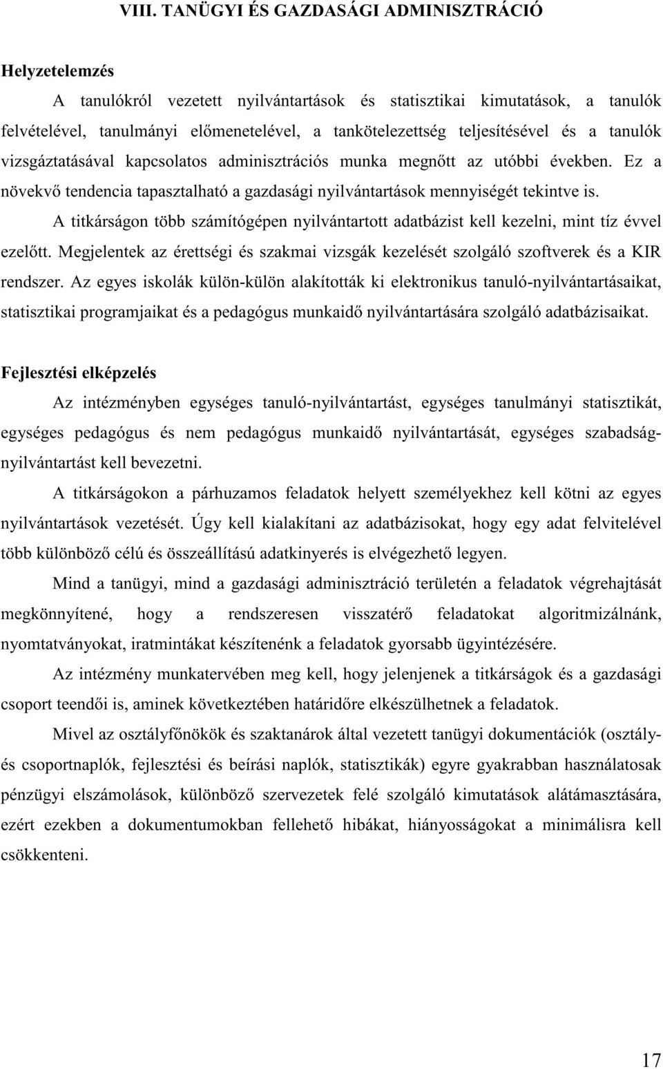 A titkárságon több számítógépen nyilvántartott adatbázist kell kezelni, mint tíz évvel ezel tt. Megjelentek az érettségi és szakmai vizsgák kezelését szolgáló szoftverek és a KIR rendszer.