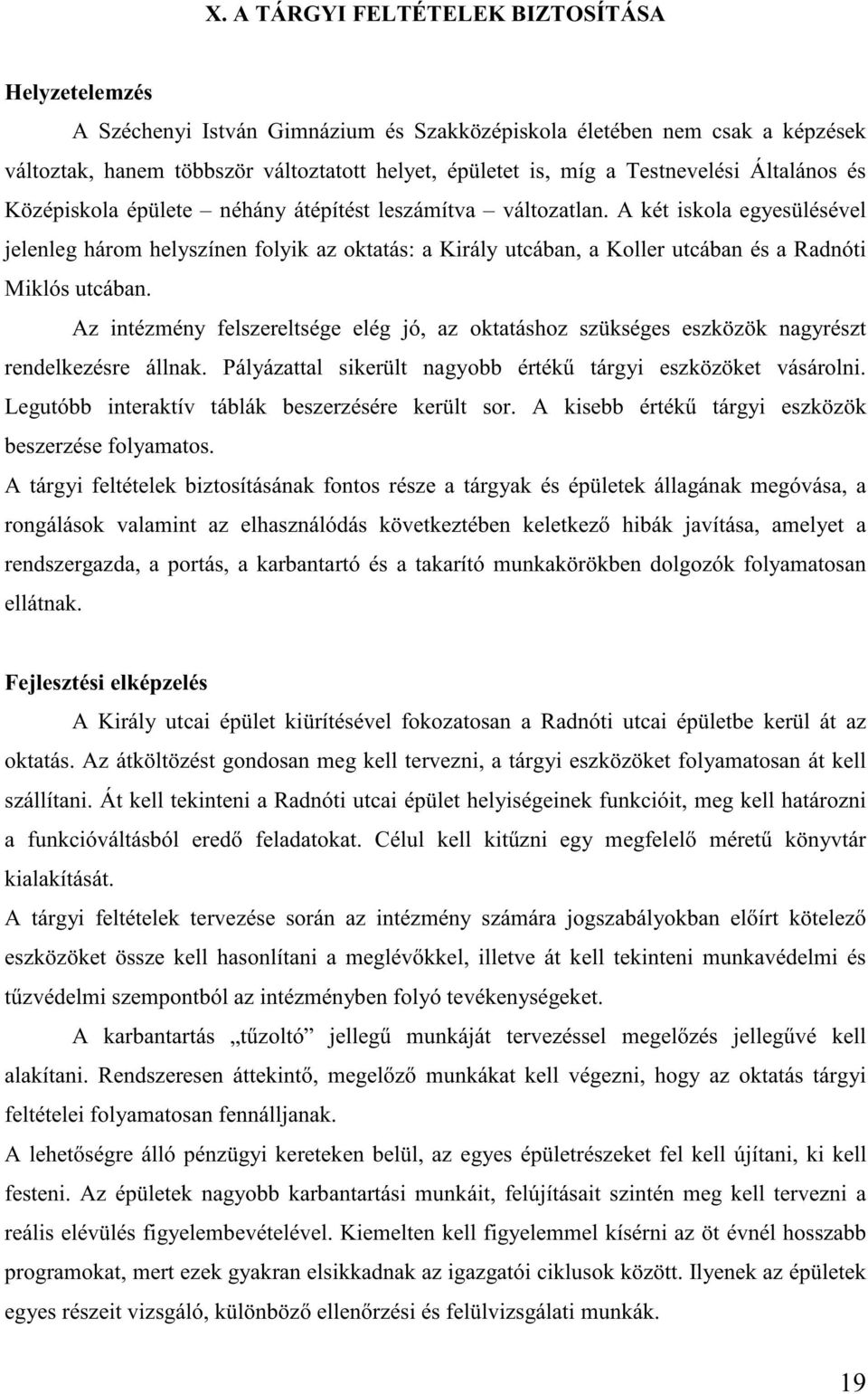 A két iskola egyesülésével jelenleg három helyszínen folyik az oktatás: a Király utcában, a Koller utcában és a Radnóti Miklós utcában.