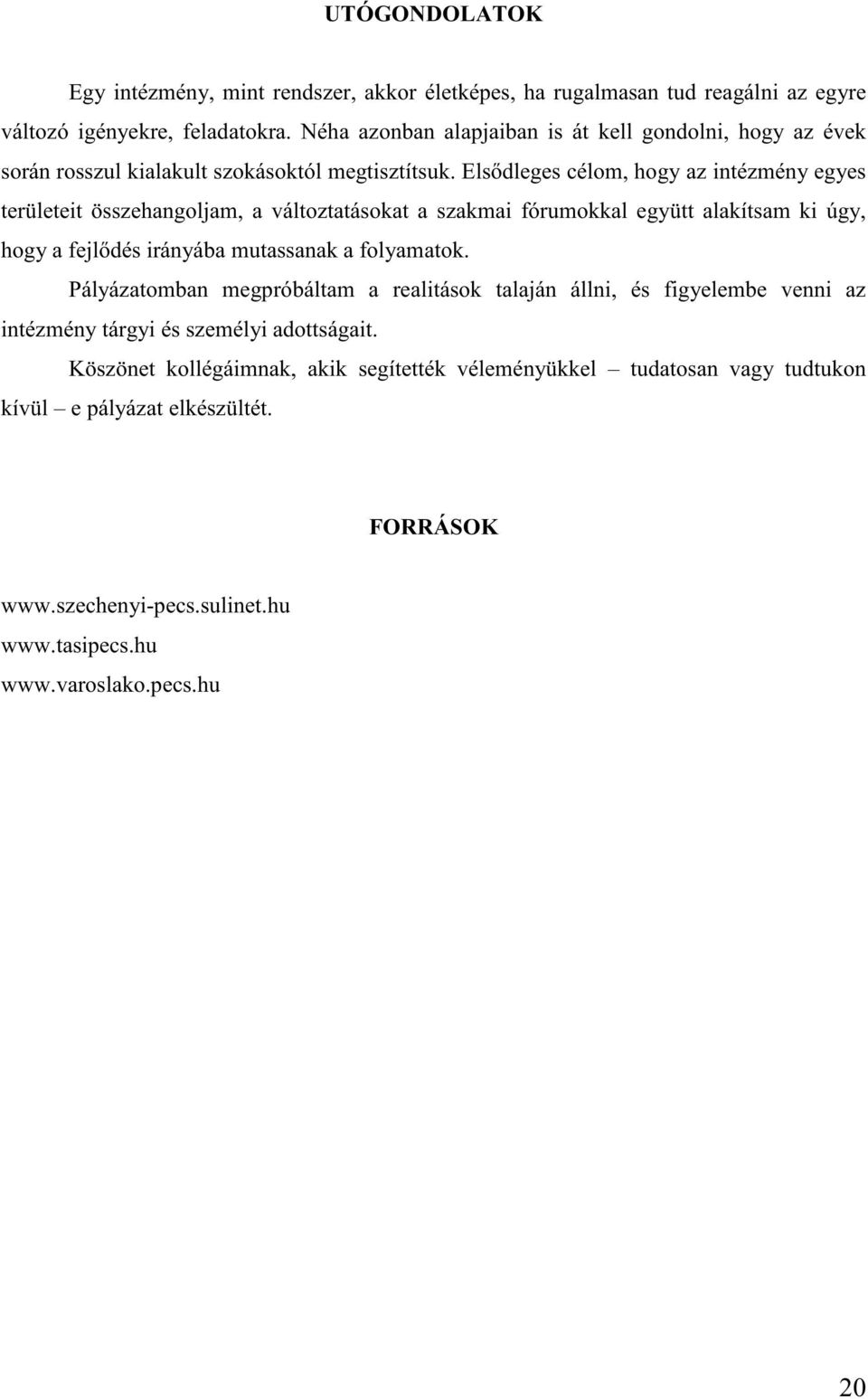 Els dleges célom, hogy az intézmény egyes területeit összehangoljam, a változtatásokat a szakmai fórumokkal együtt alakítsam ki úgy, hogy a fejl dés irányába mutassanak a folyamatok.