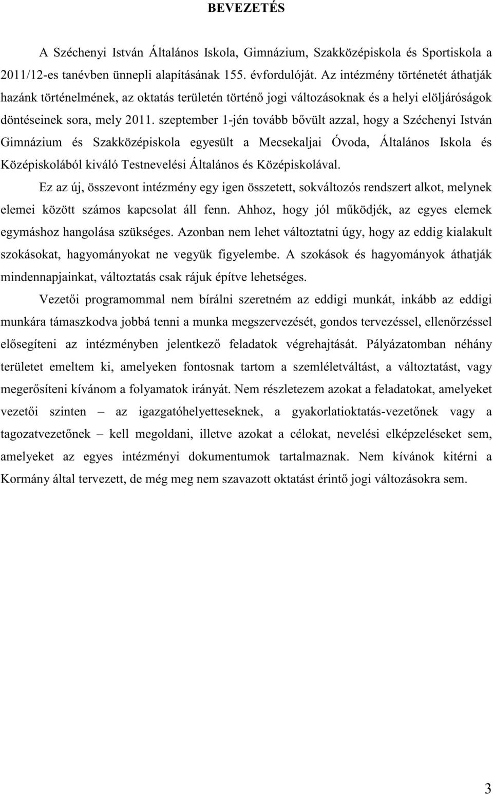 szeptember 1-jén tovább b vült azzal, hogy a Széchenyi István Gimnázium és Szakközépiskola egyesült a Mecsekaljai Óvoda, Általános Iskola és Középiskolából kiváló Testnevelési Általános és