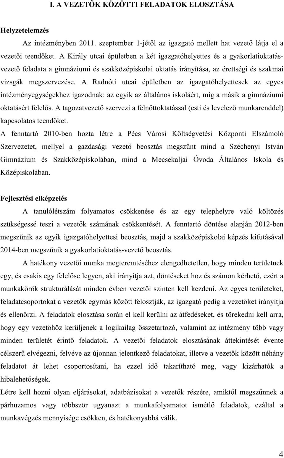 A Radnóti utcai épületben az igazgatóhelyettesek az egyes intézményegységekhez igazodnak: az egyik az általános iskoláért, míg a másik a gimnáziumi oktatásért felel s.