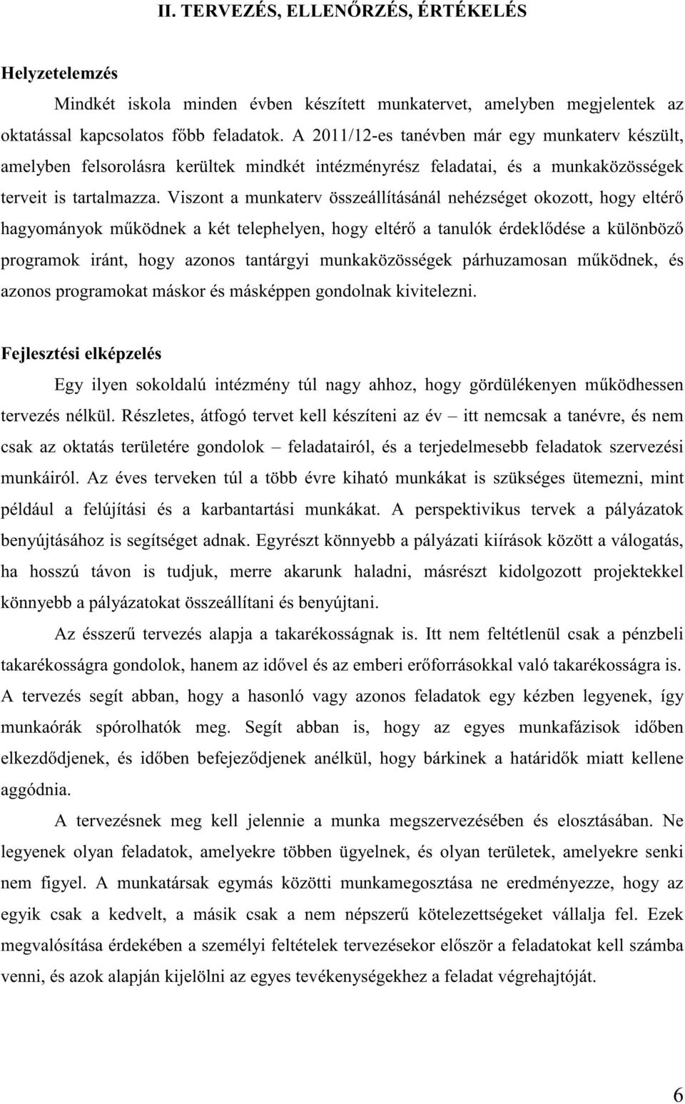 Viszont a munkaterv összeállításánál nehézséget okozott, hogy eltér hagyományok m ködnek a két telephelyen, hogy eltér a tanulók érdekl dése a különböz programok iránt, hogy azonos tantárgyi