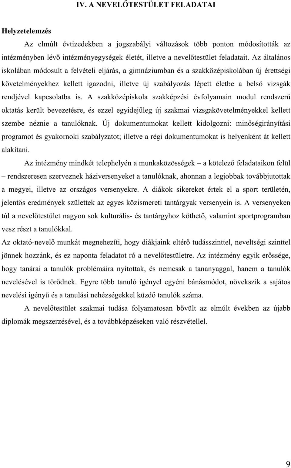 Az általános iskolában módosult a felvételi eljárás, a gimnáziumban és a szakközépiskolában új érettségi követelményekhez kellett igazodni, illetve új szabályozás lépett életbe a bels vizsgák