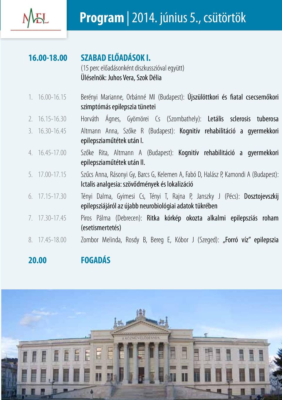 16.30-16.45 Altmann Anna, Szőke R (Budapest): Kognitív rehabilitáció a gyermekkori epilepsziaműtétek után I. 4. 16.45-17.