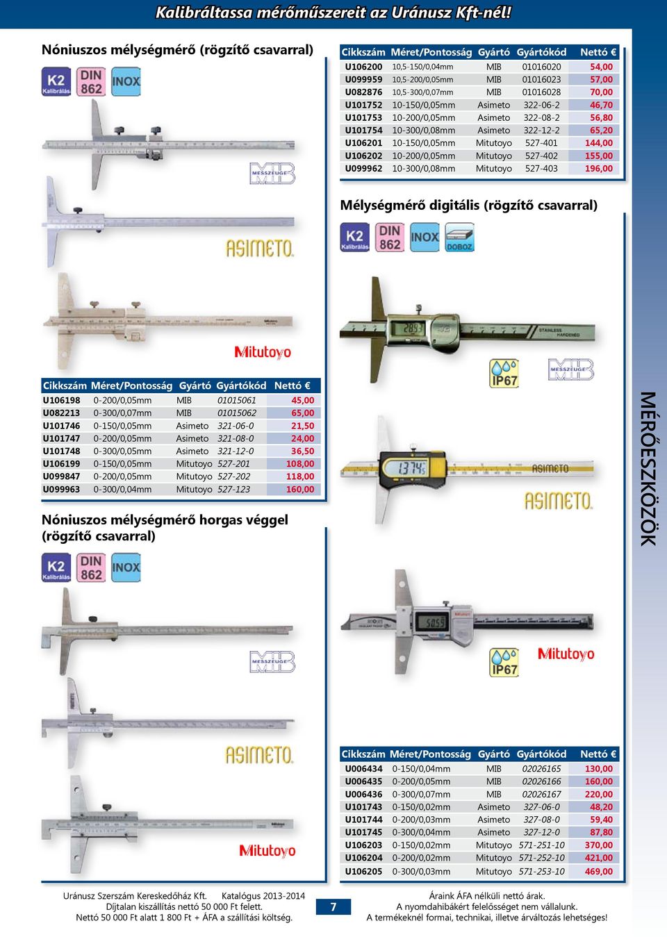 MIB 01016028 70,00 U101752 10-150/0,05mm Asimeto 322-06-2 46,70 U101753 10-200/0,05mm Asimeto 322-08-2 56,80 U101754 10-300/0,08mm Asimeto 322-12-2 65,20 U106201 10-150/0,05mm Mitutoyo 527-401 144,00