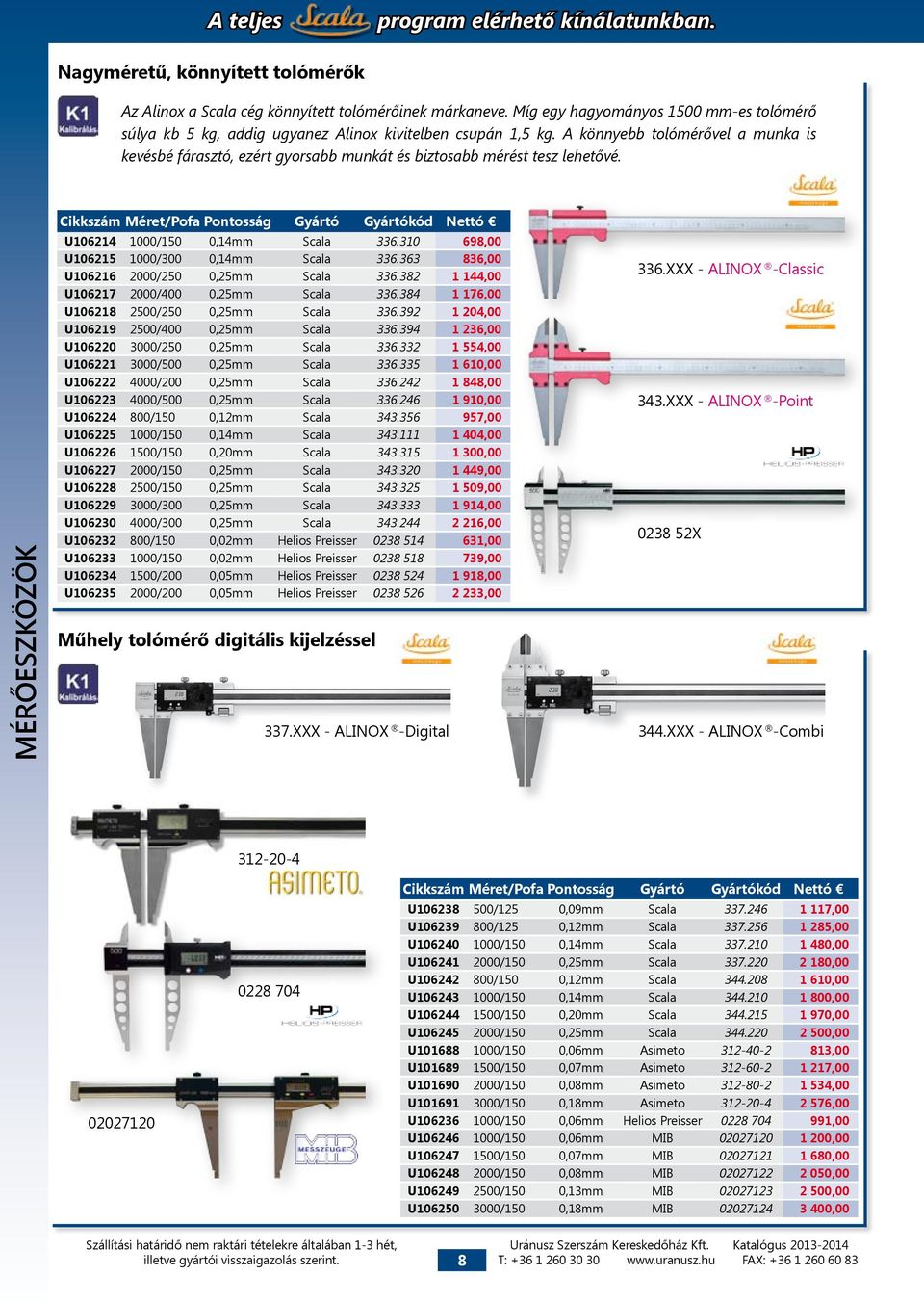 MÉRŐESZKÖZök Cikkszám Méret/Pofa Pontosság Gyártó Gyártókód Nettó U106214 1000/150 0,14mm Scala 336.310 698,00 U106215 1000/300 0,14mm Scala 336.363 836,00 U106216 2000/250 0,25mm Scala 336.