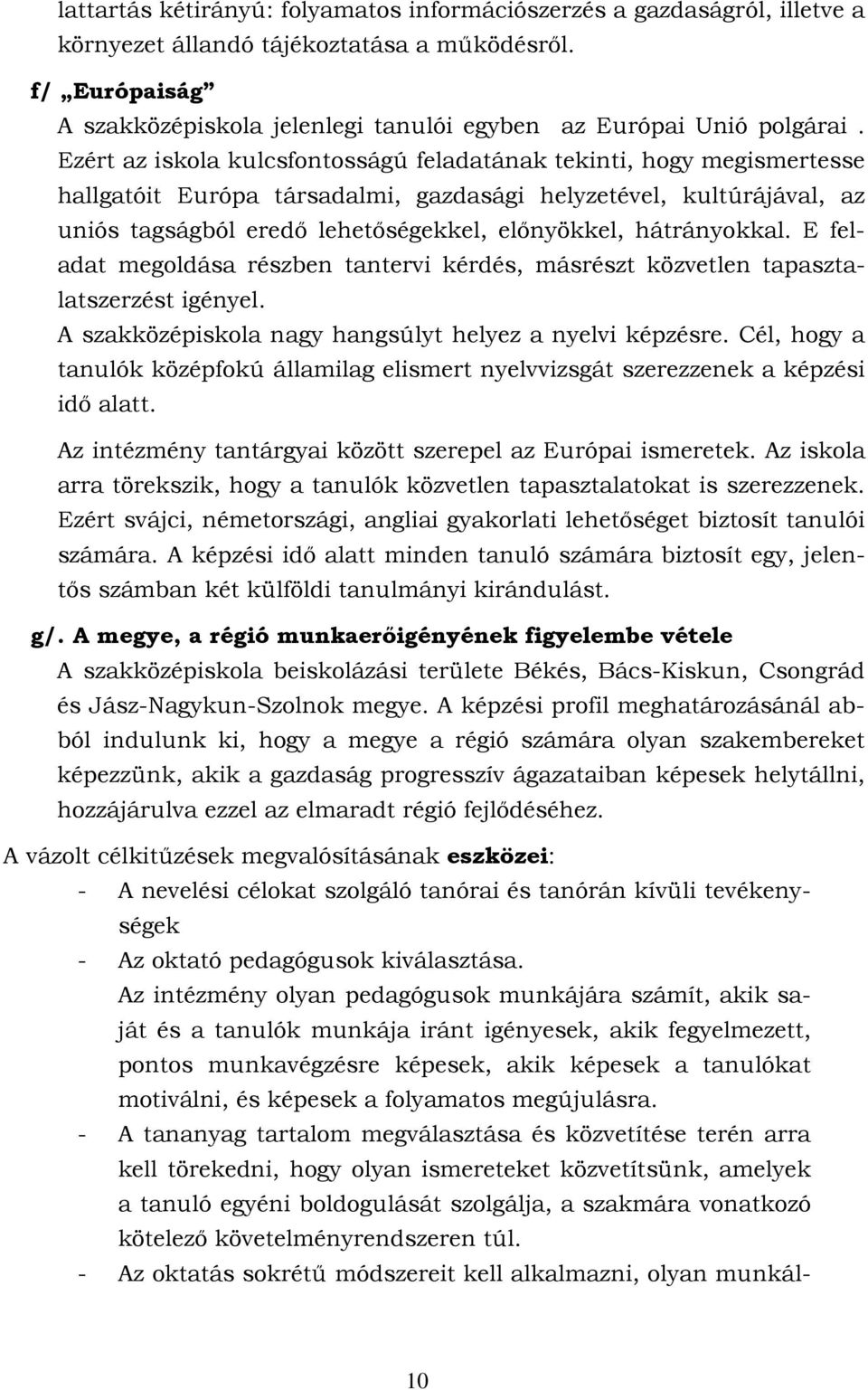 Ezért az iskola kulcsfontosságú feladatának tekinti, hogy megismertesse hallgatóit Európa társadalmi, gazdasági helyzetével, kultúrájával, az uniós tagságból eredő lehetőségekkel, előnyökkel,