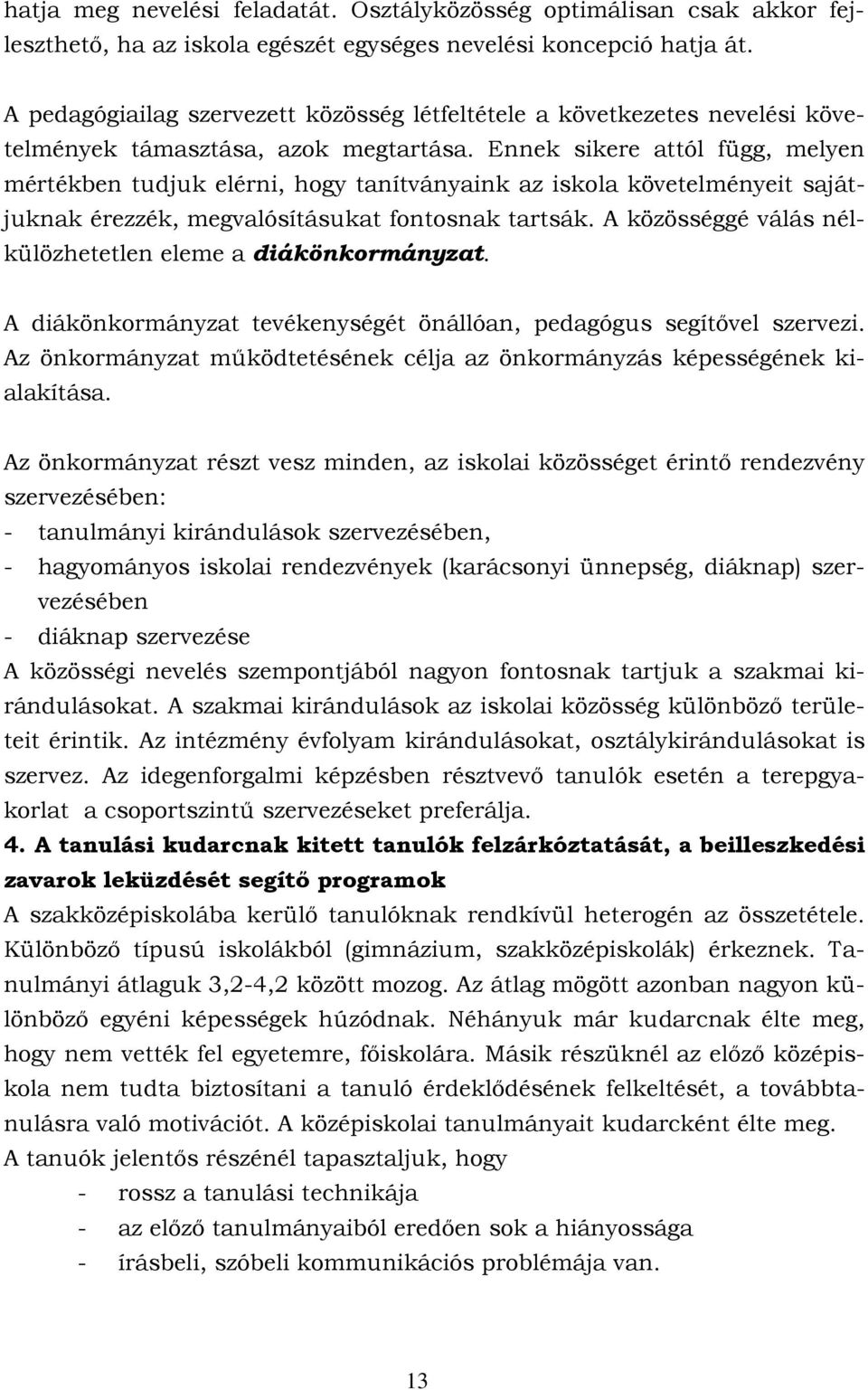 Ennek sikere attól függ, melyen mértékben tudjuk elérni, hogy tanítványaink az iskola követelményeit sajátjuknak érezzék, megvalósításukat fontosnak tartsák.