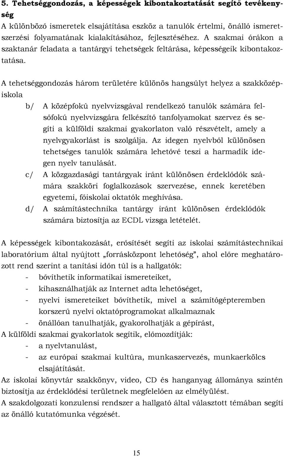 A tehetséggondozás három területére különös hangsúlyt helyez a szakközépiskola b/ A középfokú nyelvvizsgával rendelkező tanulók számára felsőfokú nyelvvizsgára felkészítő tanfolyamokat szervez és