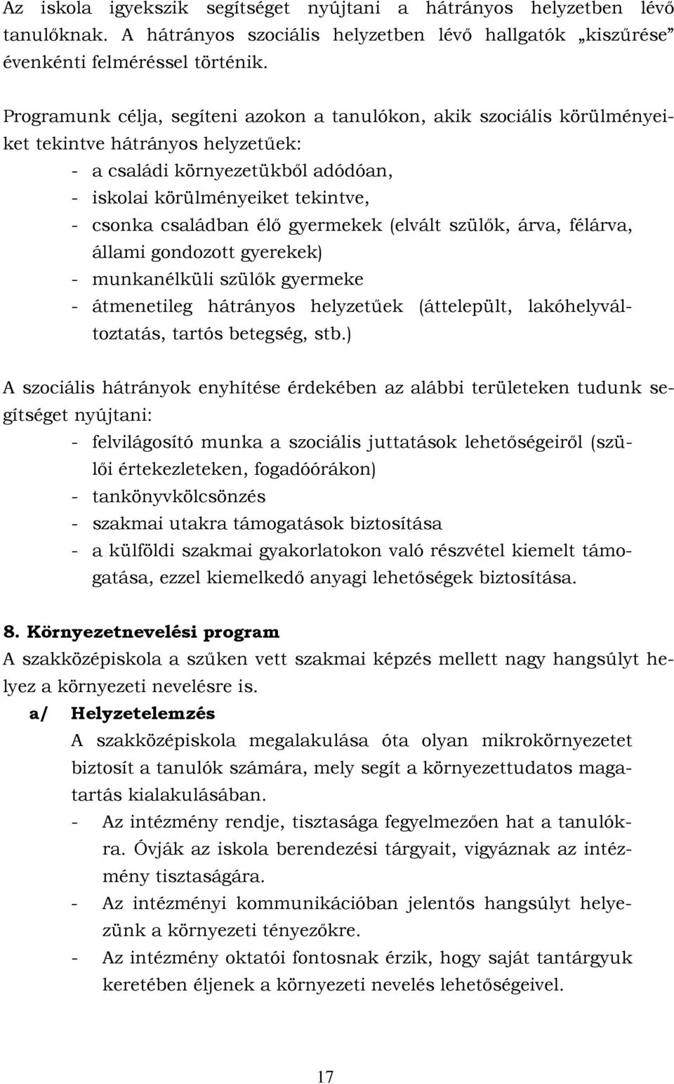 élő gyermekek (elvált szülők, árva, félárva, állami gondozott gyerekek) - munkanélküli szülők gyermeke - átmenetileg hátrányos helyzetűek (áttelepült, lakóhelyváltoztatás, tartós betegség, stb.