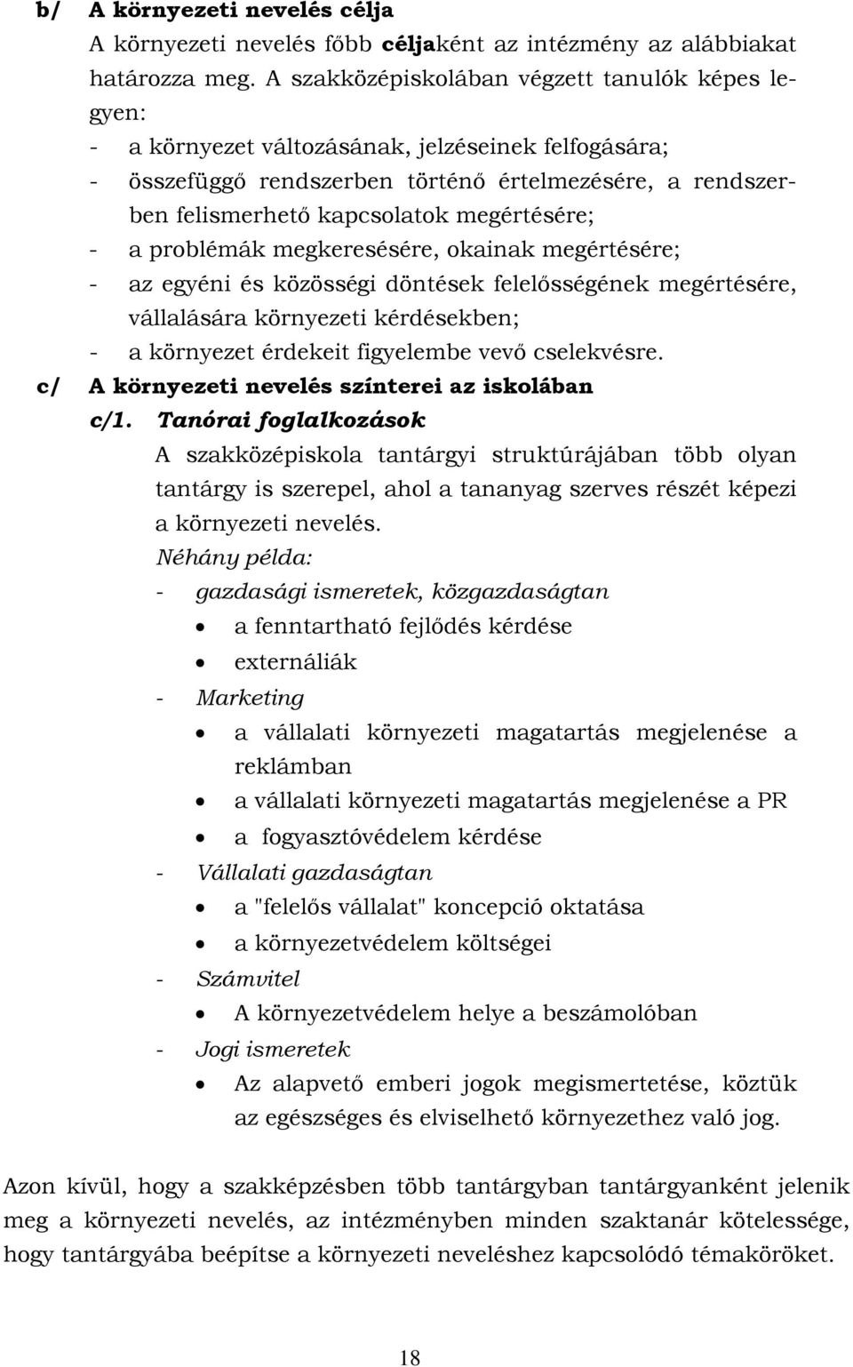 megértésére; - a problémák megkeresésére, okainak megértésére; - az egyéni és közösségi döntések felelősségének megértésére, vállalására környezeti kérdésekben; - a környezet érdekeit figyelembe vevő