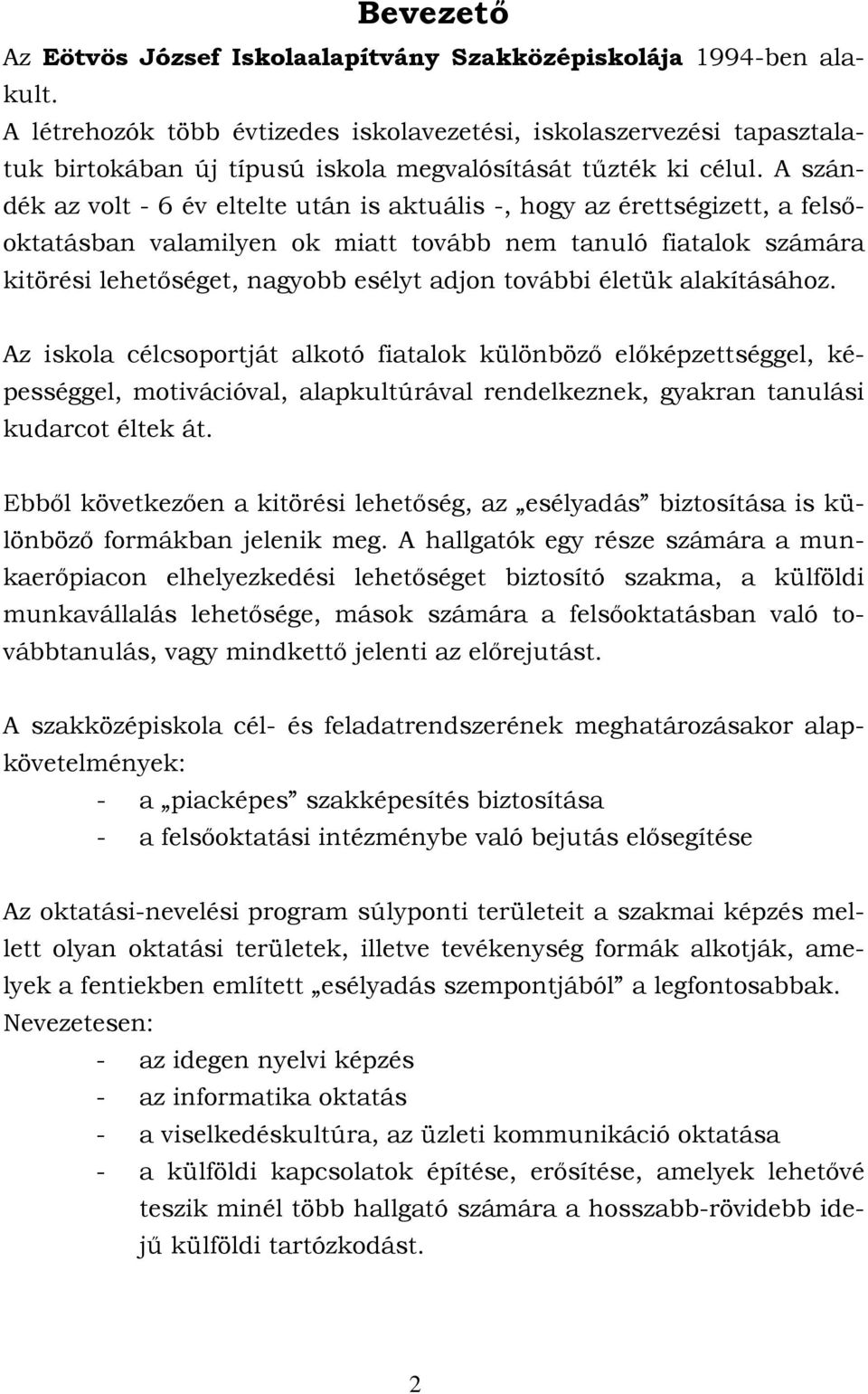 A szándék az volt - 6 év eltelte után is aktuális -, hogy az érettségizett, a felsőoktatásban valamilyen ok miatt tovább nem tanuló fiatalok számára kitörési lehetőséget, nagyobb esélyt adjon további