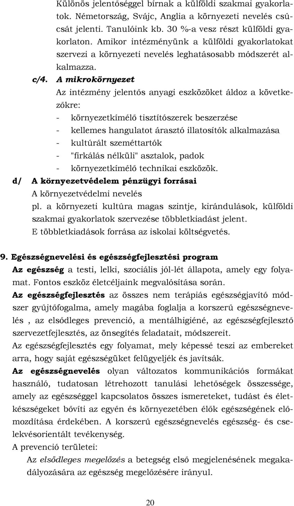 A mikrokörnyezet Az intézmény jelentős anyagi eszközöket áldoz a következőkre: - környezetkímélő tisztítószerek beszerzése - kellemes hangulatot árasztó illatosítók alkalmazása - kultúrált