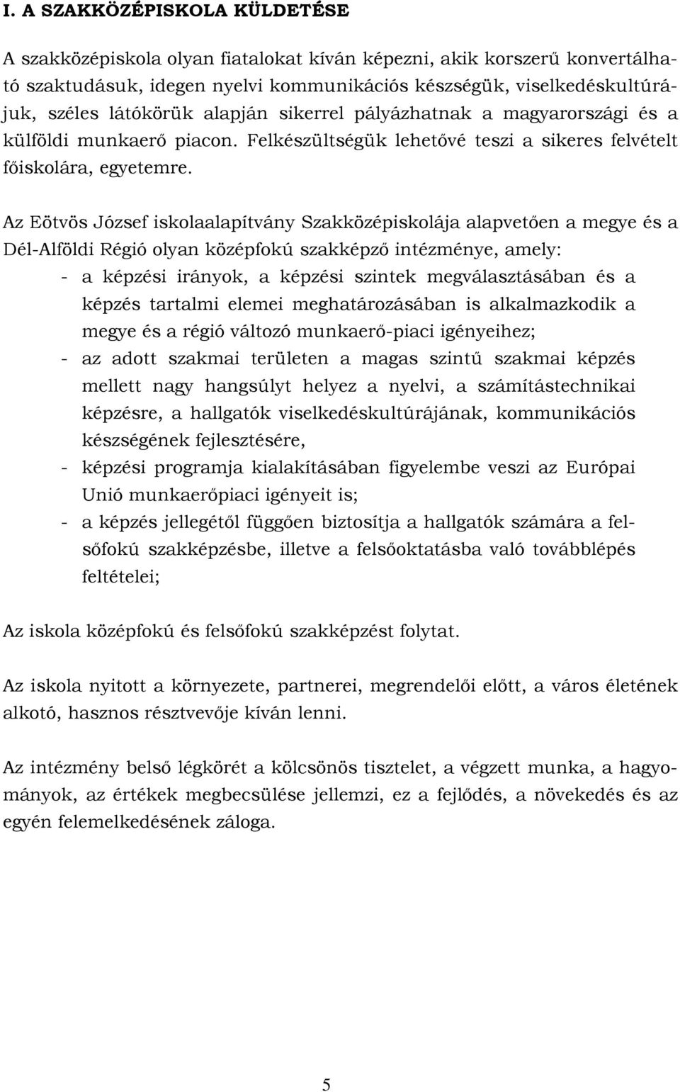 Az Eötvös József iskolaalapítvány Szakközépiskolája alapvetően a megye és a Dél-Alföldi Régió olyan középfokú szakképző intézménye, amely: - a képzési irányok, a képzési szintek megválasztásában és a