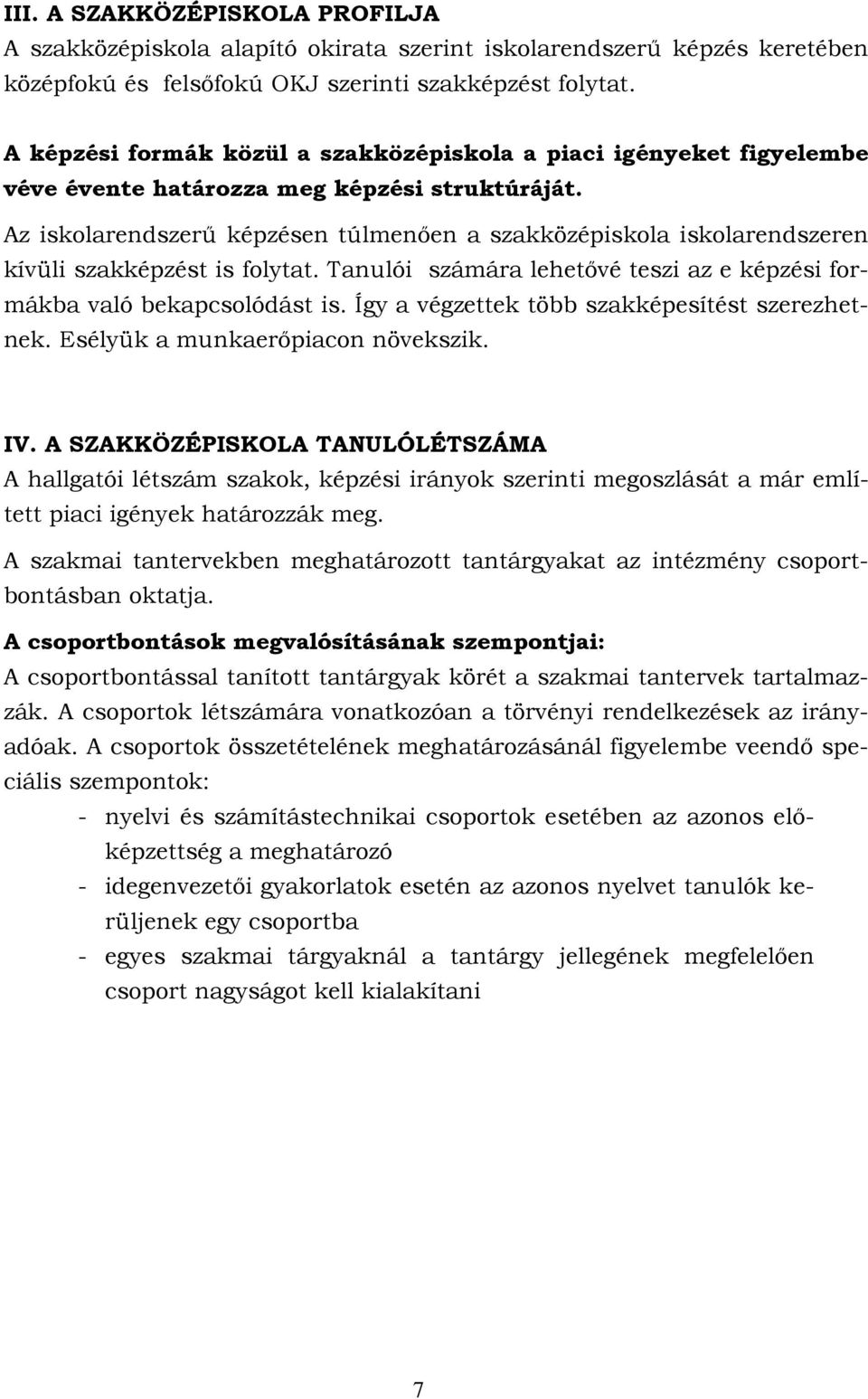 Az iskolarendszerű képzésen túlmenően a szakközépiskola iskolarendszeren kívüli szakképzést is folytat. Tanulói számára lehetővé teszi az e képzési formákba való bekapcsolódást is.