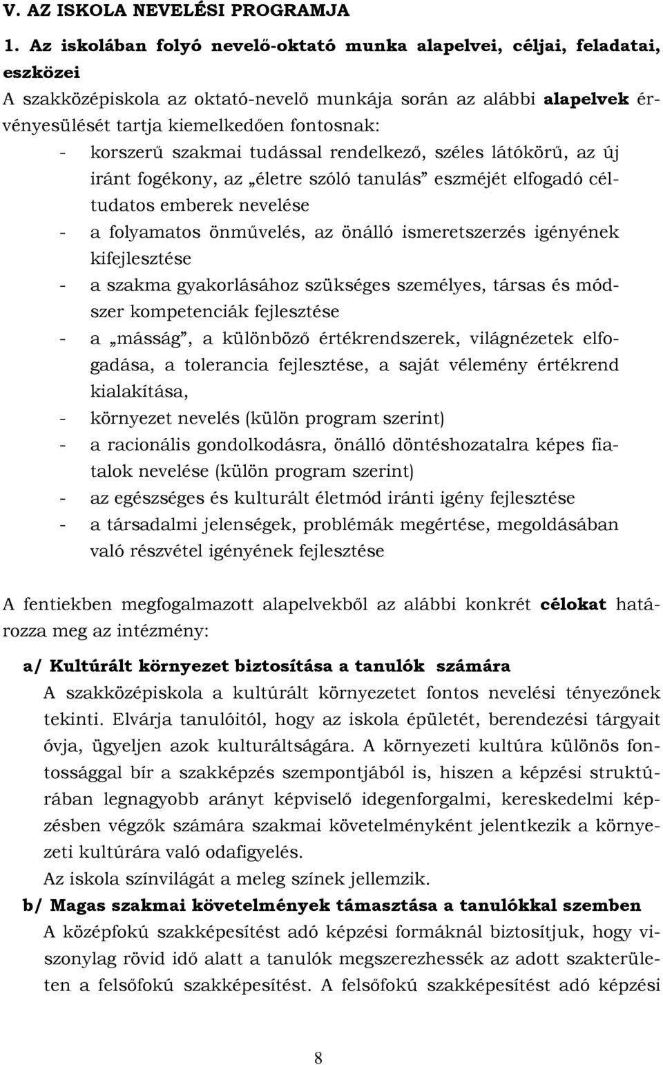 korszerű szakmai tudással rendelkező, széles látókörű, az új iránt fogékony, az életre szóló tanulás eszméjét elfogadó céltudatos emberek nevelése - a folyamatos önművelés, az önálló ismeretszerzés