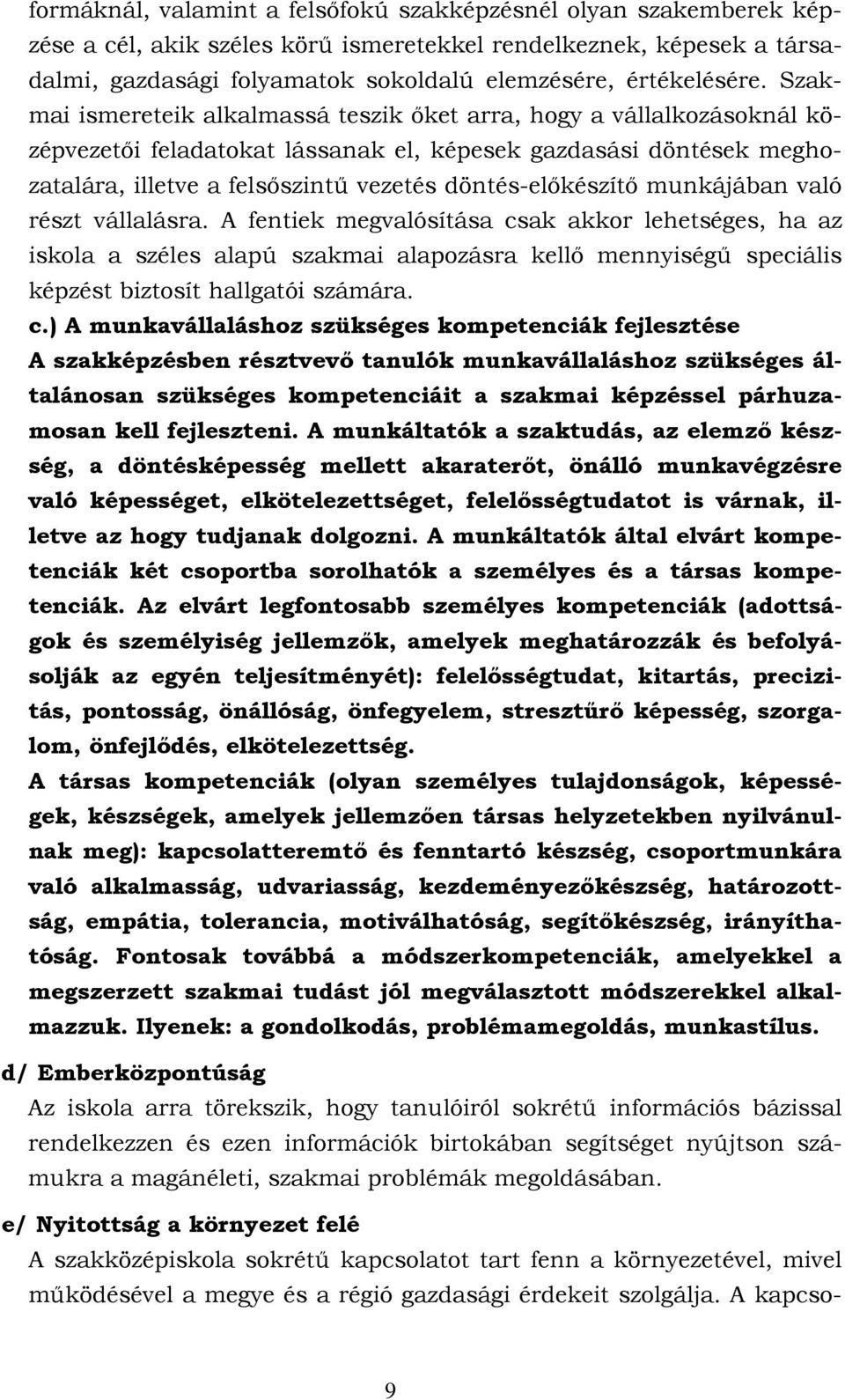 Szakmai ismereteik alkalmassá teszik őket arra, hogy a vállalkozásoknál középvezetői feladatokat lássanak el, képesek gazdasási döntések meghozatalára, illetve a felsőszintű vezetés döntés-előkészítő