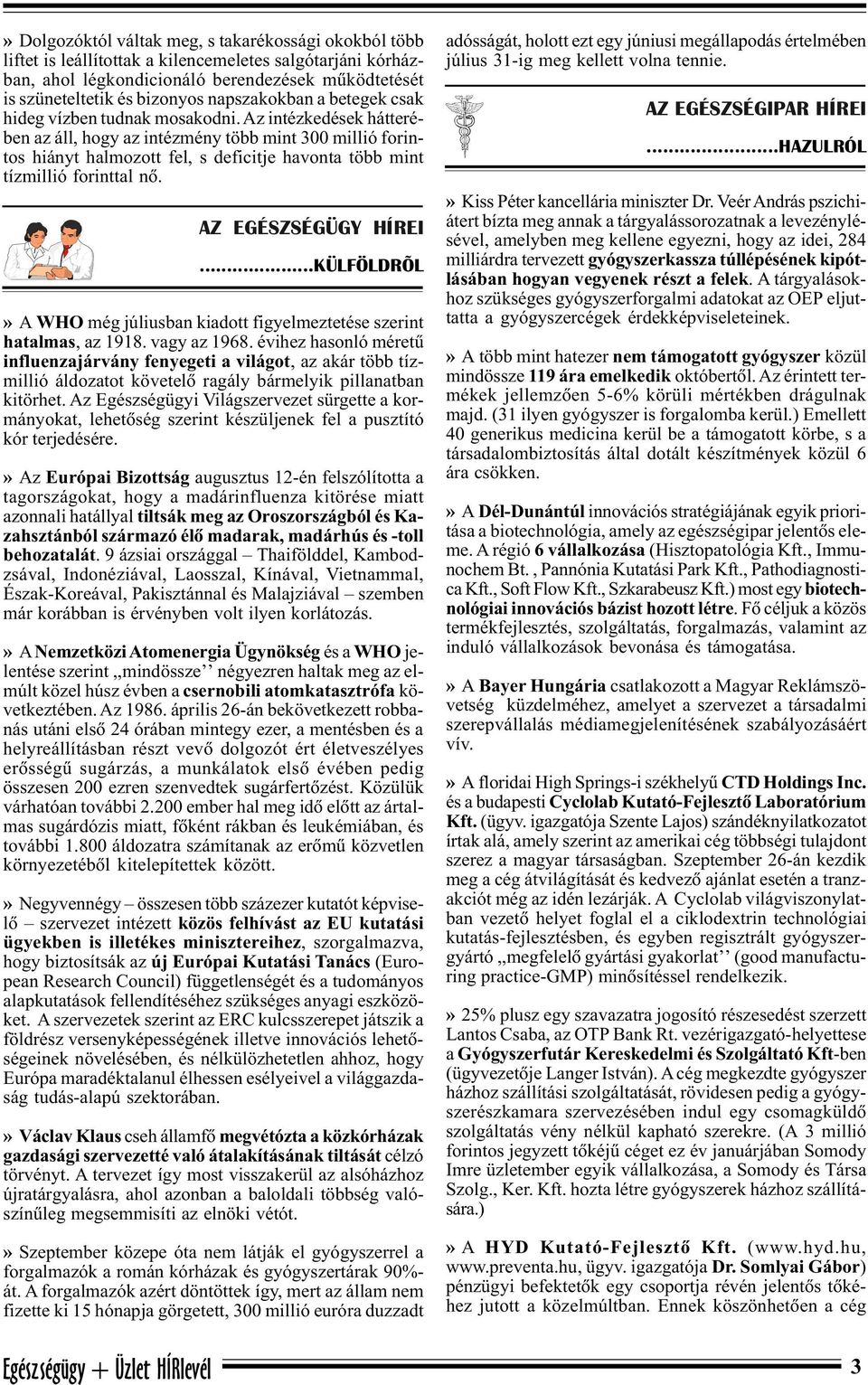 Az intézkedések hátterében az áll, hogy az intézmény több mint 300 millió forintos hiányt halmozott fel, s deficitje havonta több mint tízmillió forinttal nõ. AZ EGÉSZSÉGÜGY HÍREI.