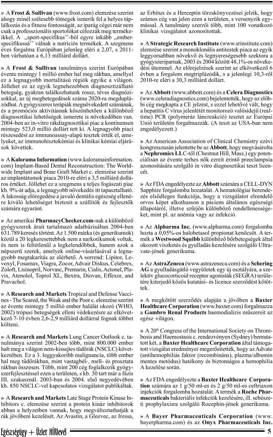 A,,sport-specifikus -ból egyre inkább,,emberspecifikussá válnak a nutríciós termékek. A szegmens éves forgalma Európában jelenleg eléri a 2,07, s 2011- ben várhatóan a 6,13 milliárd dollárt.