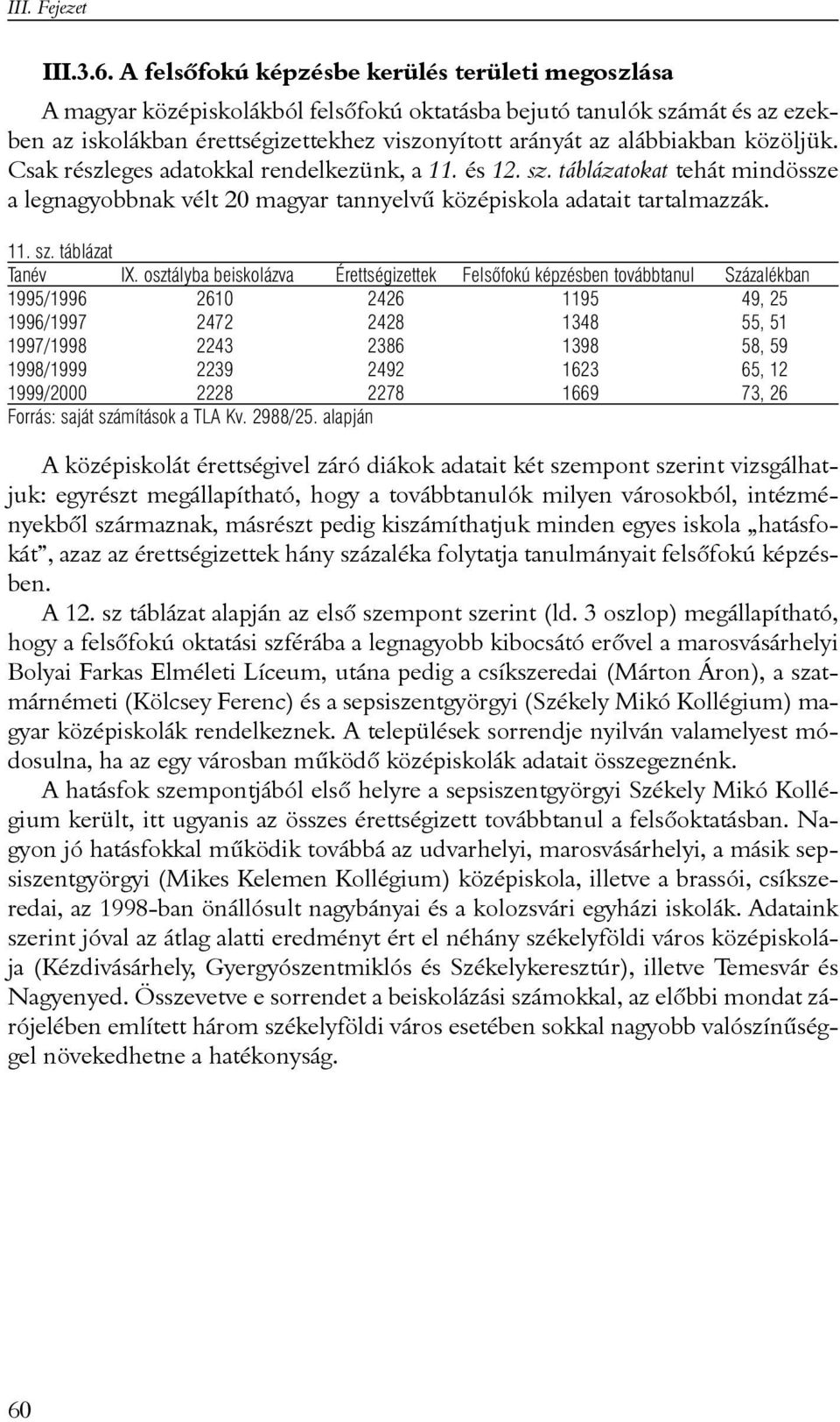 közöljük. Csak részleges adatokkal rendelkezünk, a 11. és 12. sz. táblázatokat tehát mindössze a legnagyobbnak vélt 20 magyar tannyelvû középiskola adatait tartalmazzák. 11. sz. táblázat Tanév IX.