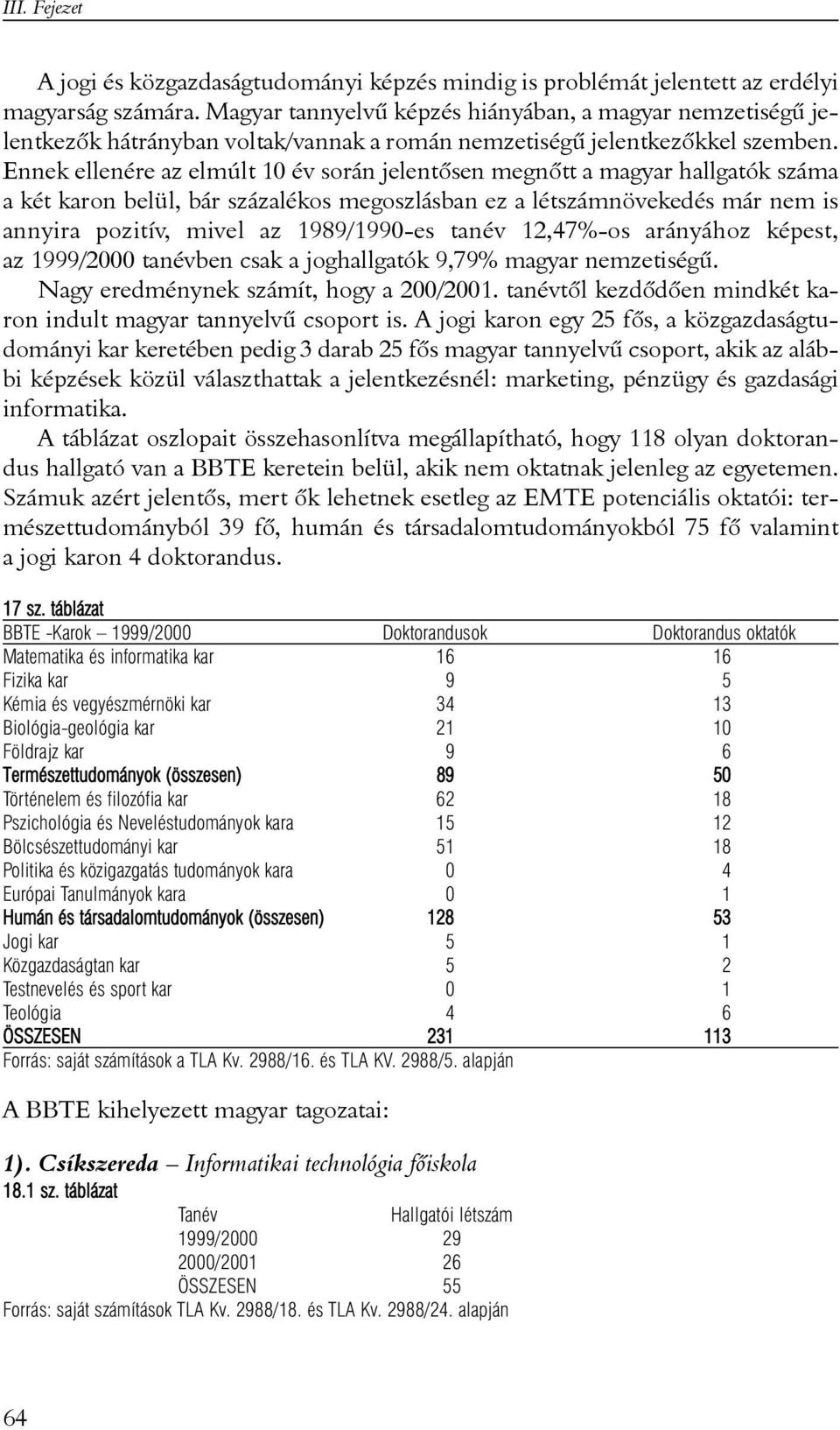 Ennek ellenére az elmúlt 10 év során jelentõsen megnõtt a magyar hallgatók száma a két karon belül, bár százalékos megoszlásban ez a létszámnövekedés már nem is annyira pozitív, mivel az 1989/1990-es