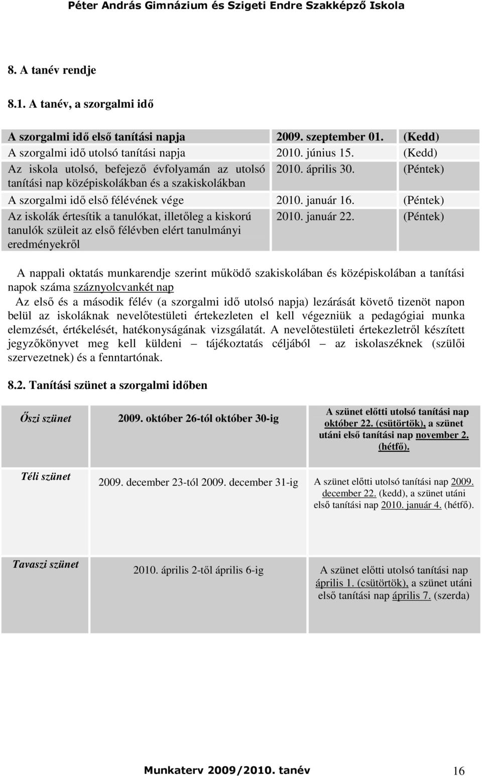 (Péntek) Az iskolák értesítik a tanulókat, illetıleg a kiskorú tanulók szüleit az elsı félévben elért tanulmányi eredményekrıl 2010. január 22.