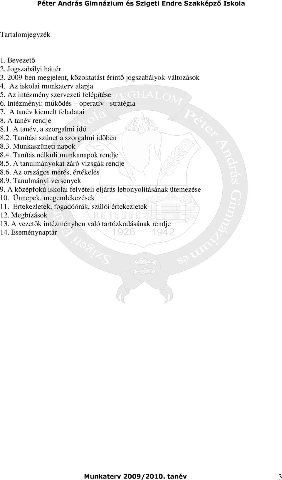 Tanítás nélküli munkanapok rendje 8.5. A tanulmányokat záró vizsgák rendje 8.6. Az országos mérés, értékelés 8.9. Tanulmányi versenyek 9.