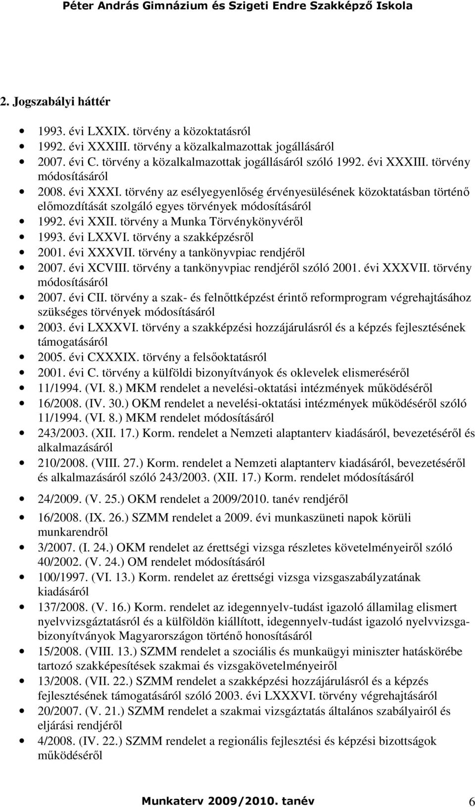 törvény a szakképzésrıl 2001. évi XXXVII. törvény a tankönyvpiac rendjérıl 2007. évi XCVIII. törvény a tankönyvpiac rendjérıl szóló 2001. évi XXXVII. törvény módosításáról 2007. évi CII.