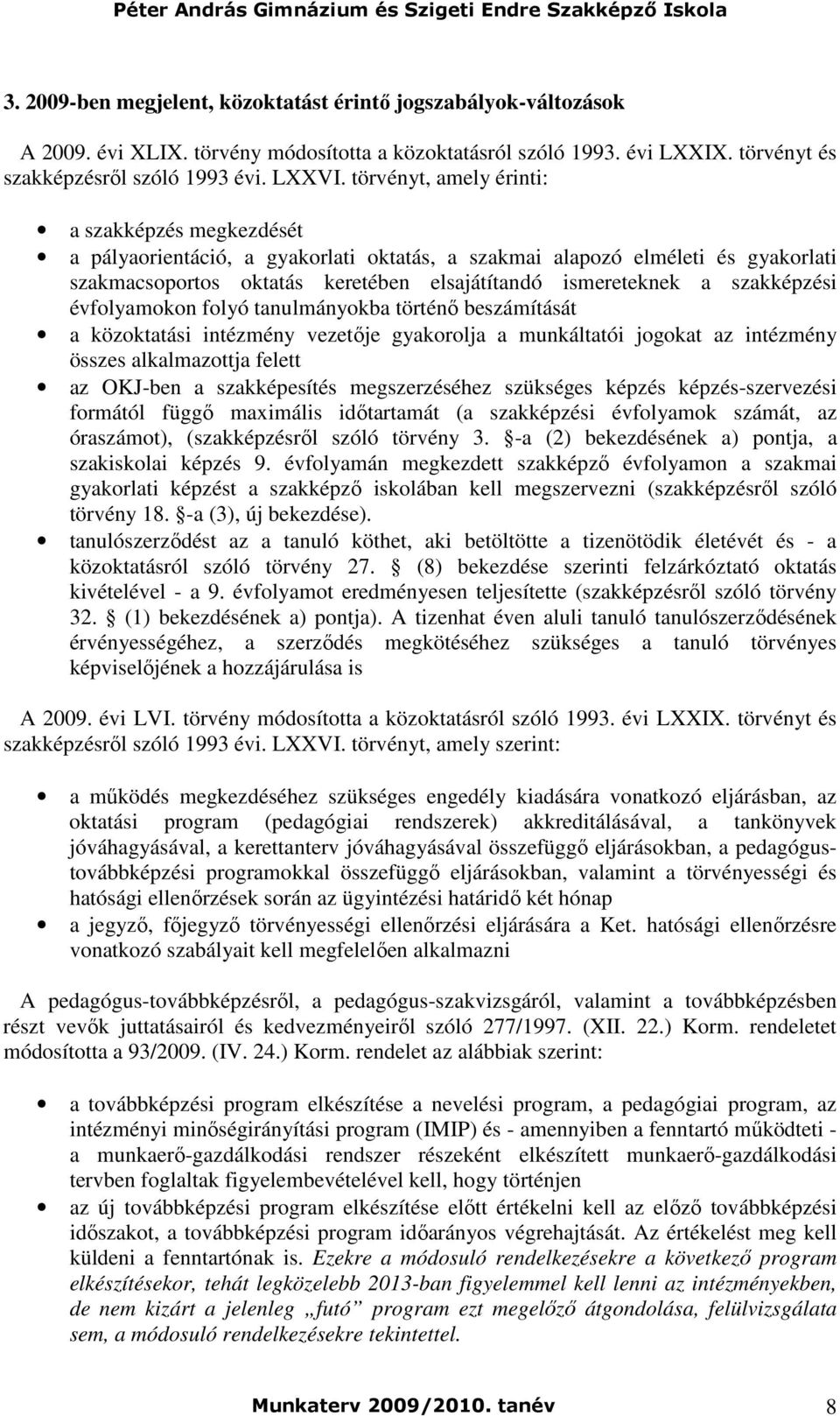 szakképzési évfolyamokon folyó tanulmányokba történı beszámítását a közoktatási intézmény vezetıje gyakorolja a munkáltatói jogokat az intézmény összes alkalmazottja felett az OKJ-ben a szakképesítés