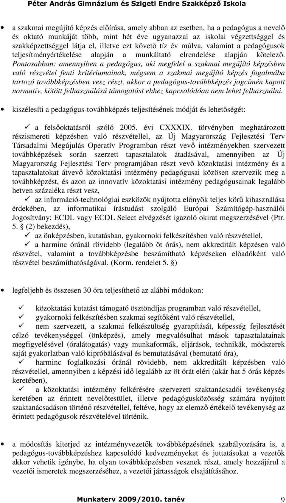 Pontosabban: amennyiben a pedagógus, aki megfelel a szakmai megújító képzésben való részvétel fenti kritériumainak, mégsem a szakmai megújító képzés fogalmába tartozó továbbképzésben vesz részt,