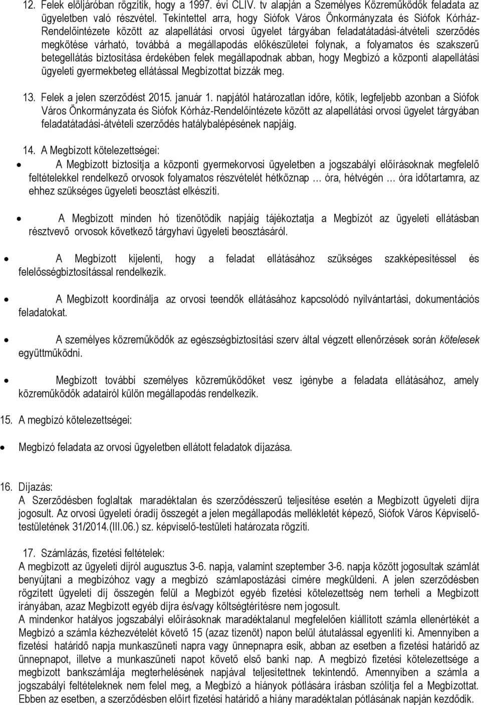 megállapodás előkészületei folynak, a folyamatos és szakszerű betegellátás biztosítása érdekében felek megállapodnak abban, hogy Megbízó a központi alapellátási ügyeleti gyermekbeteg ellátással