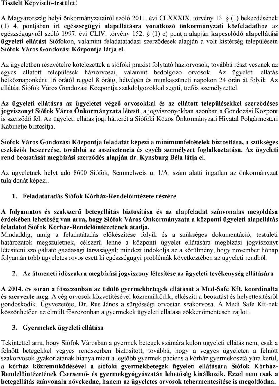 (1) c) pontja alapján kapcsolódó alapellátási ügyeleti ellátást Siófokon, valamint feladatátadási szerződések alapján a volt kistérség településein Siófok Város Gondozási Központja látja el.