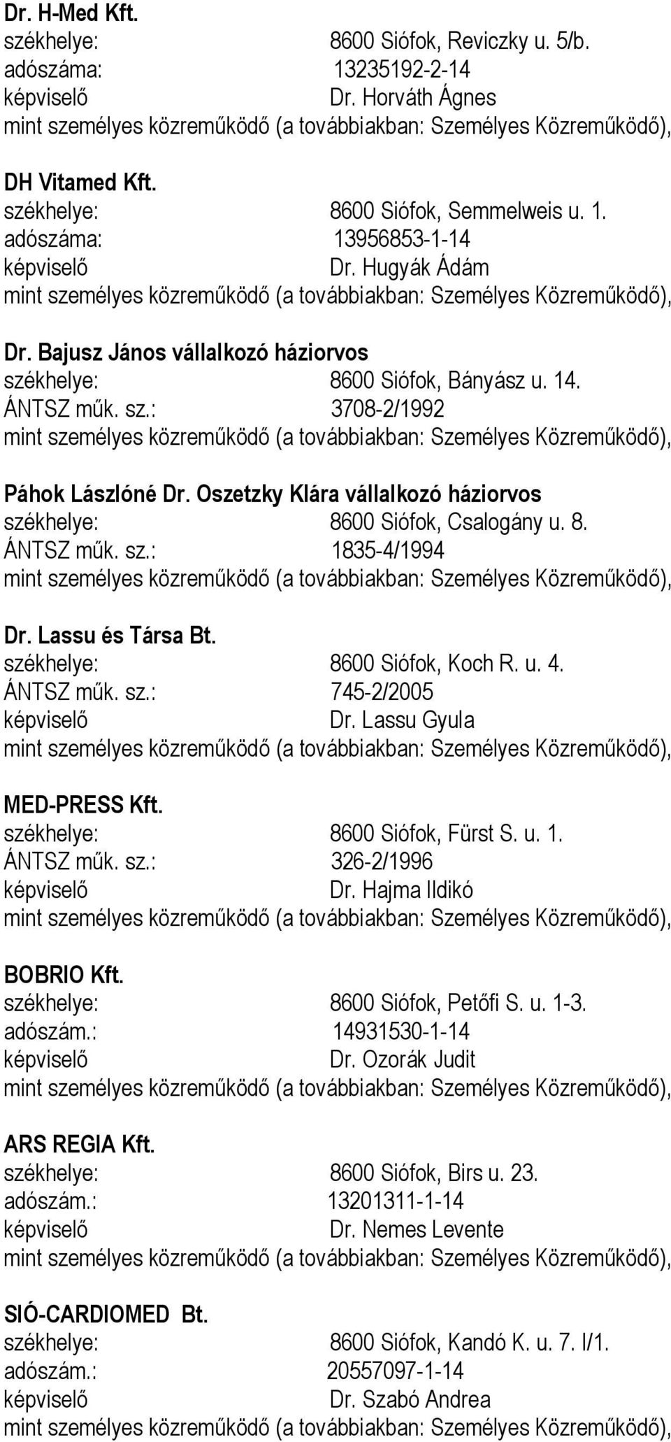 Oszetzky Klára vállalkozó háziorvos székhelye: 8600 Siófok, Csalogány u. 8. ÁNTSZ műk. sz.: 1835-4/1994 mint személyes közreműködő (a továbbiakban: ), Dr. Lassu és Társa Bt.