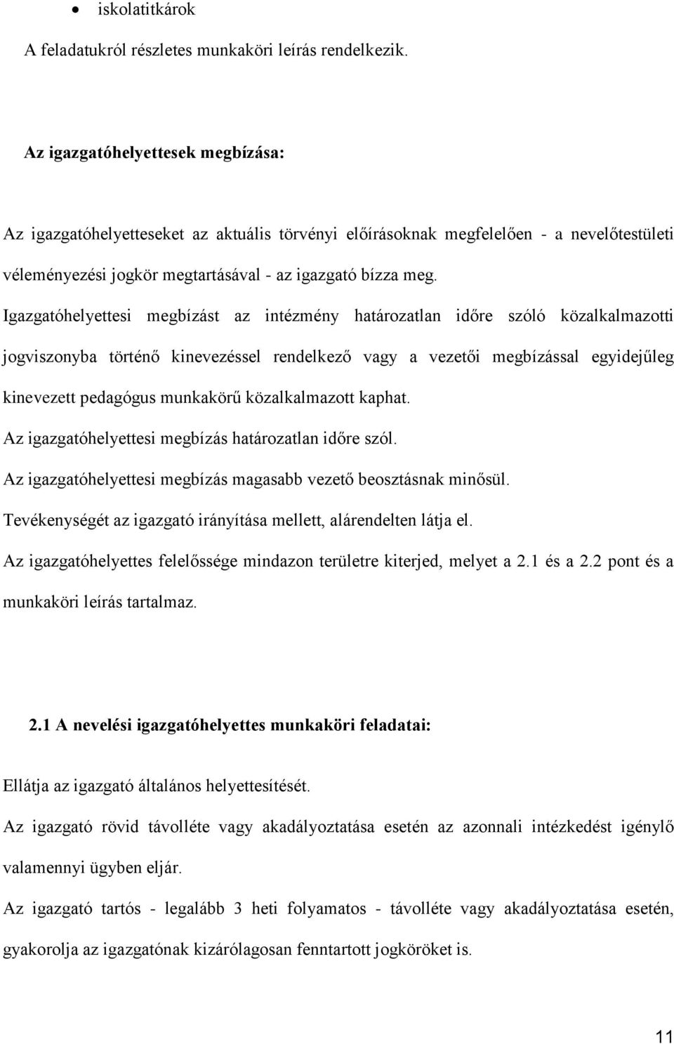 Igazgatóhelyettesi megbízást az intézmény határozatlan időre szóló közalkalmazotti jogviszonyba történő kinevezéssel rendelkező vagy a vezetői megbízással egyidejűleg kinevezett pedagógus munkakörű