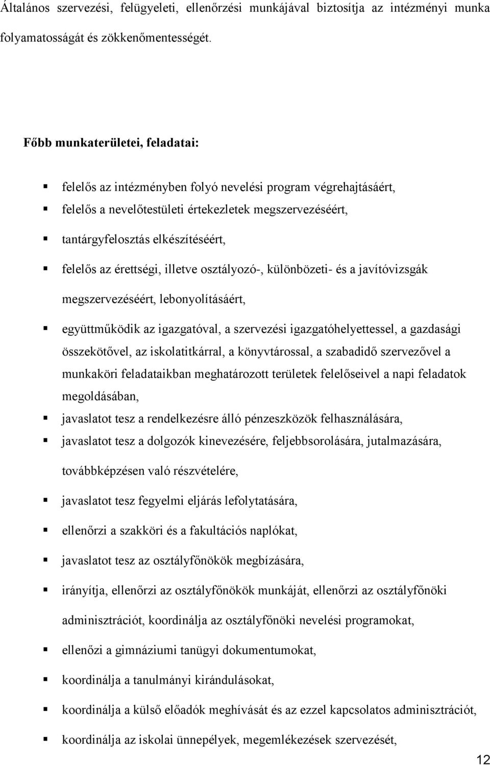 érettségi, illetve osztályozó-, különbözeti- és a javítóvizsgák megszervezéséért, lebonyolításáért, együttműködik az igazgatóval, a szervezési igazgatóhelyettessel, a gazdasági összekötővel, az