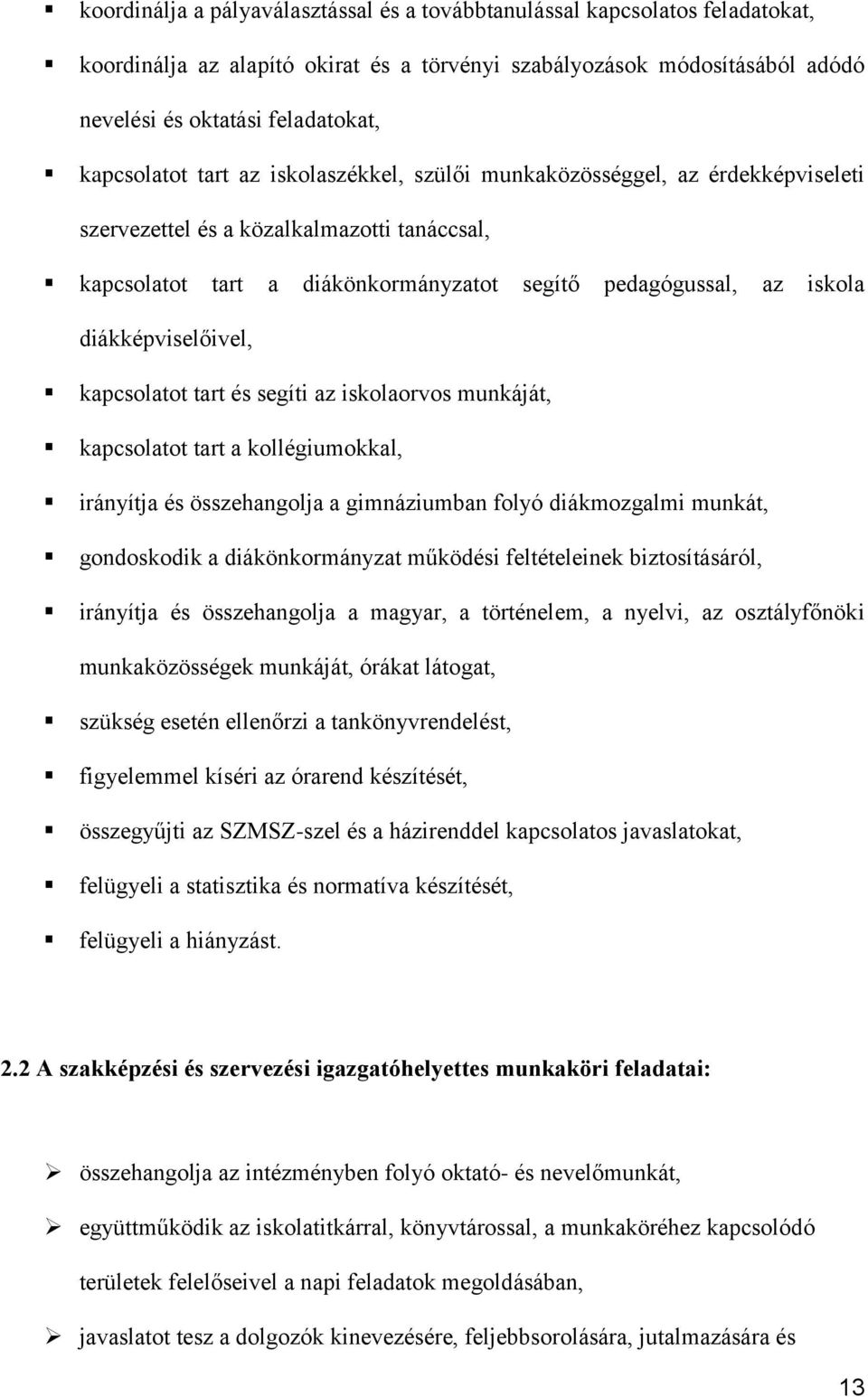 diákképviselőivel, kapcsolatot tart és segíti az iskolaorvos munkáját, kapcsolatot tart a kollégiumokkal, irányítja és összehangolja a gimnáziumban folyó diákmozgalmi munkát, gondoskodik a