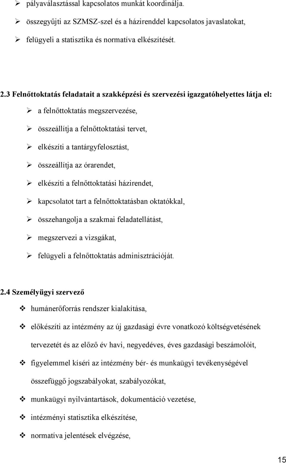 az órarendet, elkészíti a felnőttoktatási házirendet, kapcsolatot tart a felnőttoktatásban oktatókkal, összehangolja a szakmai feladatellátást, megszervezi a vizsgákat, felügyeli a felnőttoktatás