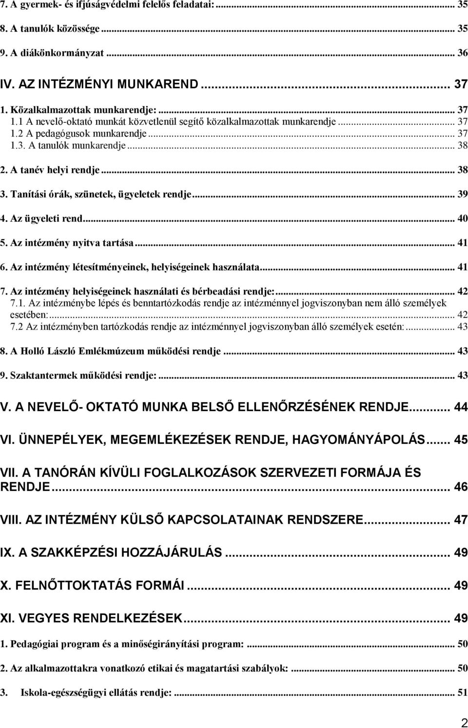 A tanév helyi rendje... 38 3. Tanítási órák, szünetek, ügyeletek rendje... 39 4. Az ügyeleti rend... 40 5. Az intézmény nyitva tartása... 41 6. Az intézmény létesítményeinek, helyiségeinek használata.