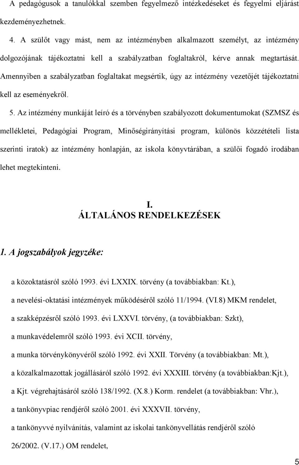 Amennyiben a szabályzatban foglaltakat megsértik, úgy az intézmény vezetőjét tájékoztatni kell az eseményekről. 5.