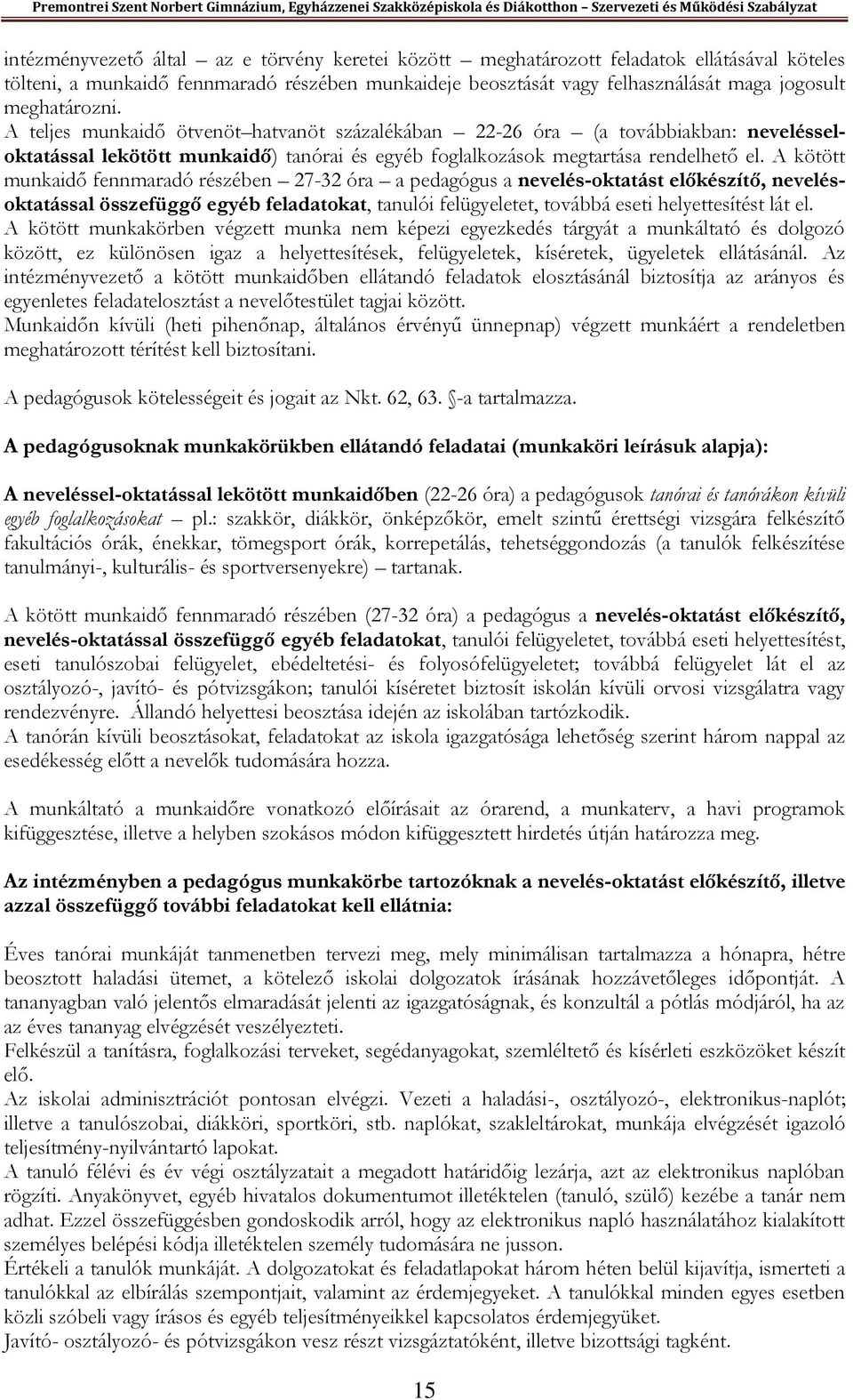 A kötött munkaidő fennmaradó részében 27-32 óra a pedagógus a nevelés-oktatást előkészítő, nevelésoktatással összefüggő egyéb feladatokat, tanulói felügyeletet, továbbá eseti helyettesítést lát el.