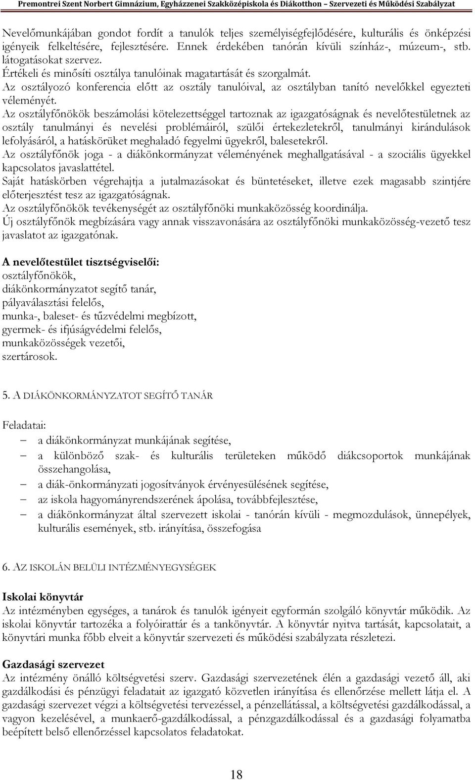 Az osztályfőnökök beszámolási kötelezettséggel tartoznak az igazgatóságnak és nevelőtestületnek az osztály tanulmányi és nevelési problémáiról, szülői értekezletekről, tanulmányi kirándulások