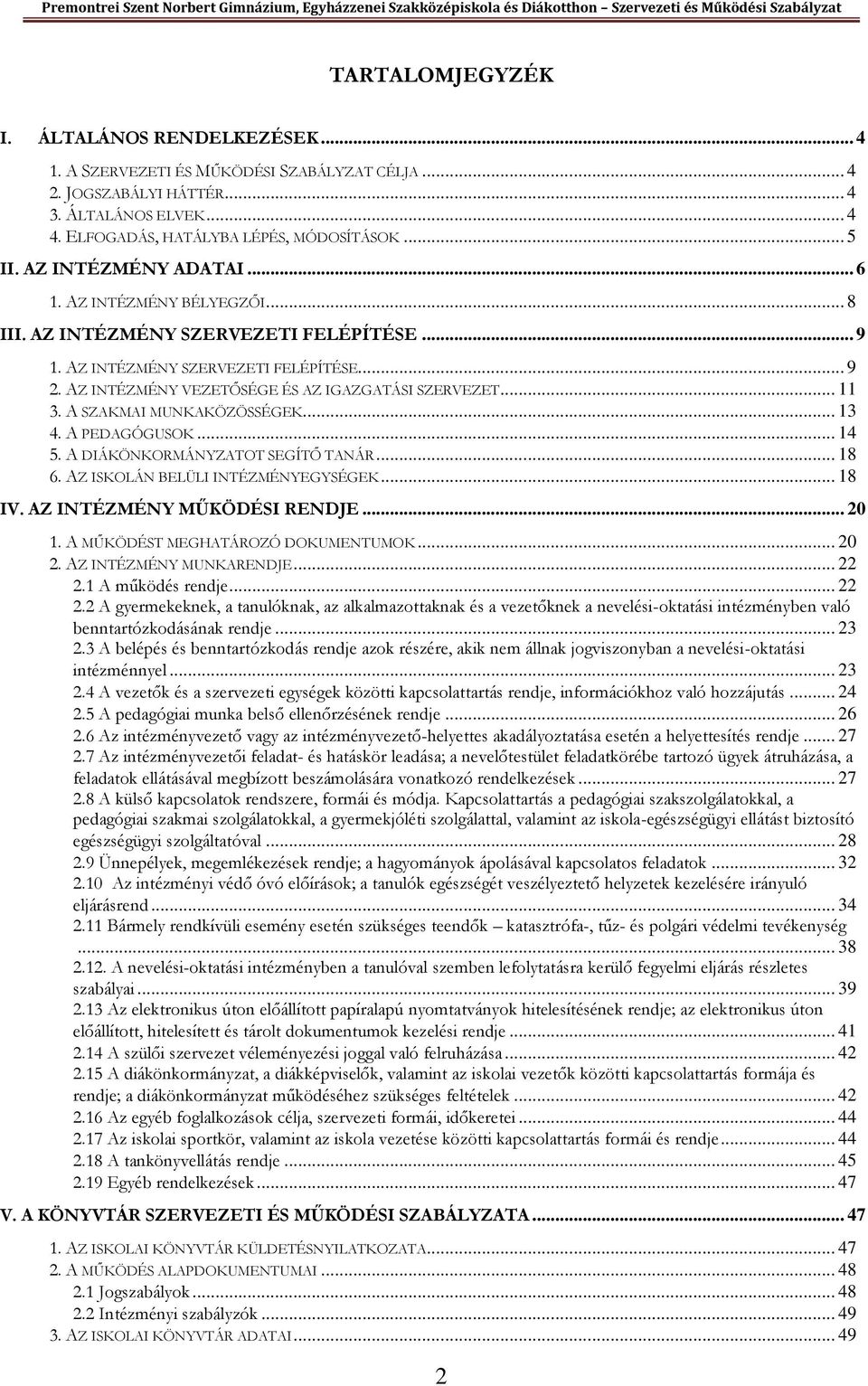 .. 11 3. A SZAKMAI MUNKAKÖZÖSSÉGEK... 13 4. A PEDAGÓGUSOK... 14 5. A DIÁKÖNKORMÁNYZATOT SEGÍTŐ TANÁR... 18 6. AZ ISKOLÁN BELÜLI INTÉZMÉNYEGYSÉGEK... 18 IV. AZ INTÉZMÉNY MŰKÖDÉSI RENDJE... 20 1.