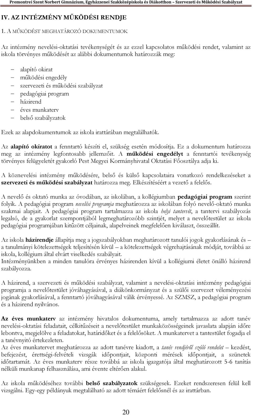 alapító okirat működési engedély szervezeti és működési szabályzat pedagógiai program házirend éves munkaterv belső szabályzatok Ezek az alapdokumentumok az iskola irattárában megtalálhatók.