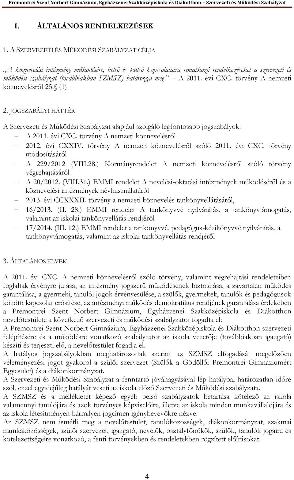 meg. A 2011. évi CXC. törvény A nemzeti köznevelésről 25. (1) 2. JOGSZABÁLYI HÁTTÉR A Szervezeti és Működési Szabályzat alapjául szolgáló legfontosabb jogszabályok: A 2011. évi CXC. törvény A nemzeti köznevelésről 2012.