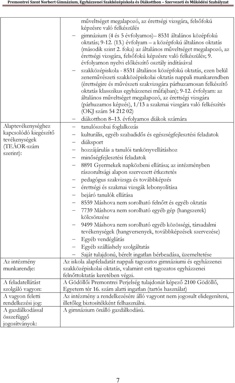 ) évfolyam a középfokú általános oktatás (második szint 2. foka) az általános műveltséget megalapozó, az érettségi vizsgára, felsőfokú képzésre való felkészülés; 9.