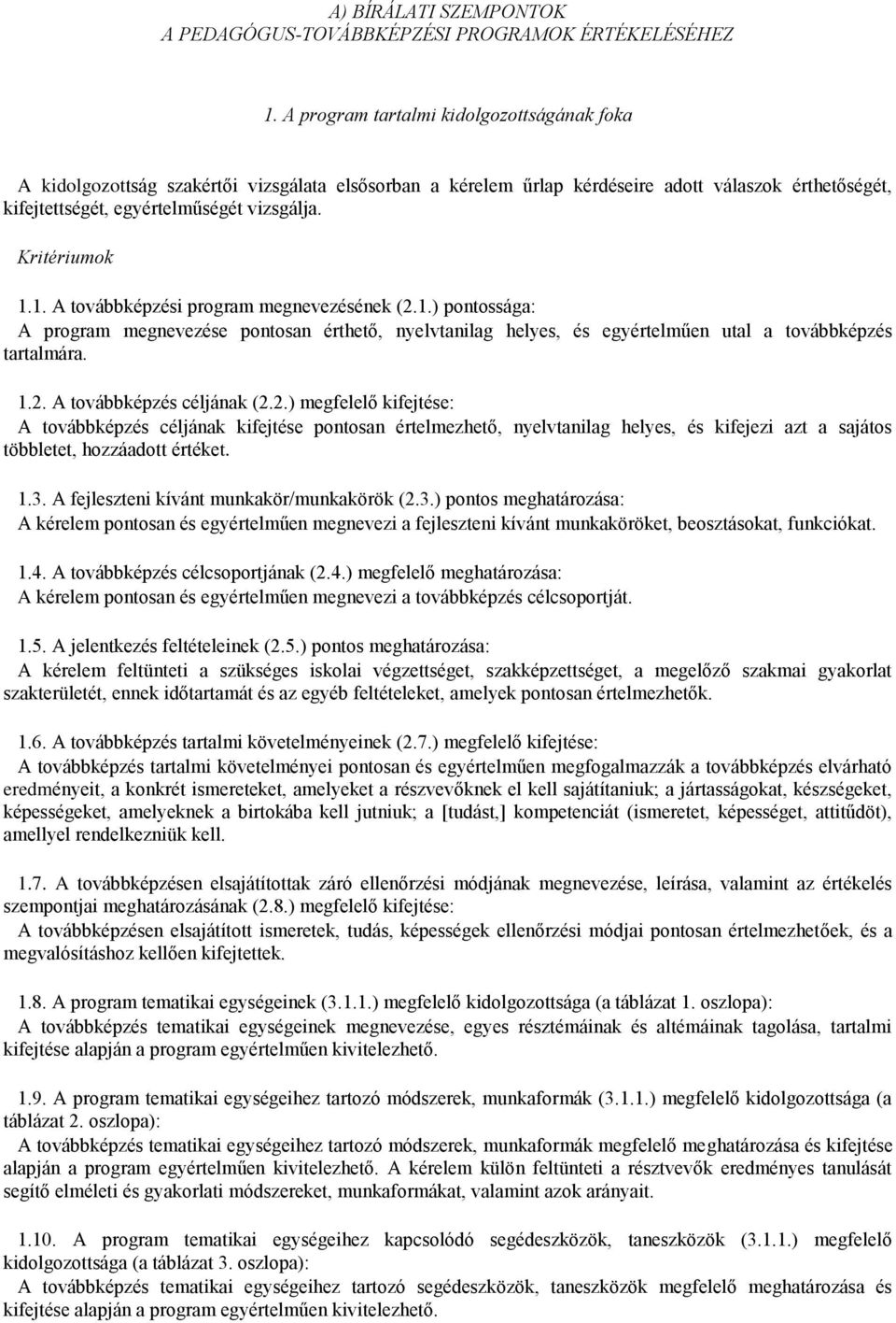 Kritériumok 1.1. A továbbképzési program megnevezésének (2.1.) pontossága: A program megnevezése pontosan érthető, nyelvtanilag helyes, és egyértelműen utal a továbbképzés tartalmára. 1.2. A továbbképzés céljának (2.